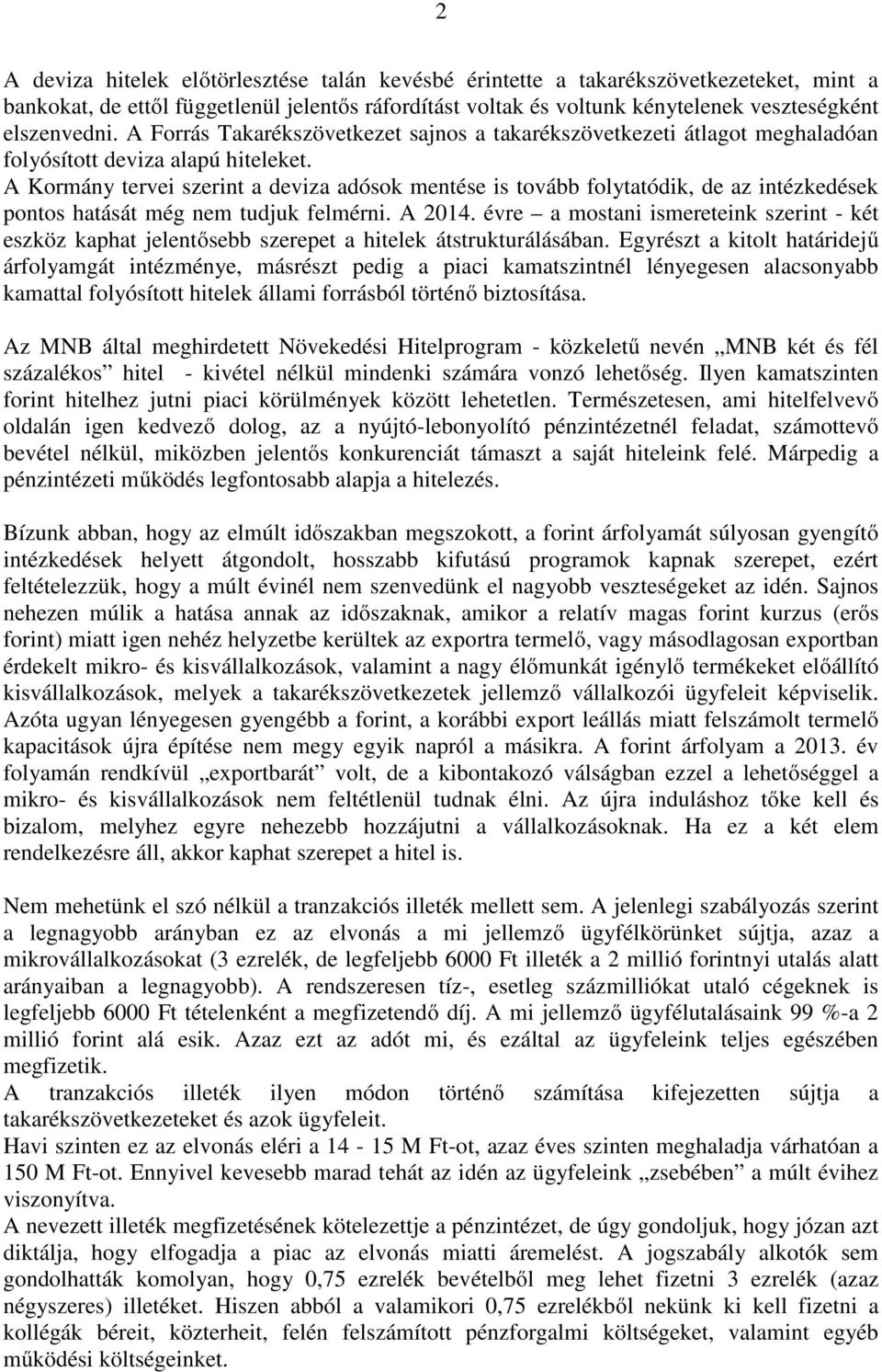 A Kormány tervei szerint a deviza adósok mentése is tovább folytatódik, de az intézkedések pontos hatását még nem tudjuk felmérni. A 2014.