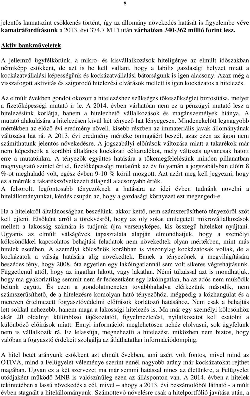 kockázatvállalási képességünk és kockázatvállalási bátorságunk is igen alacsony. Azaz még a visszafogott aktivitás és szigorodó hitelezési elvárások mellett is igen kockázatos a hitelezés.