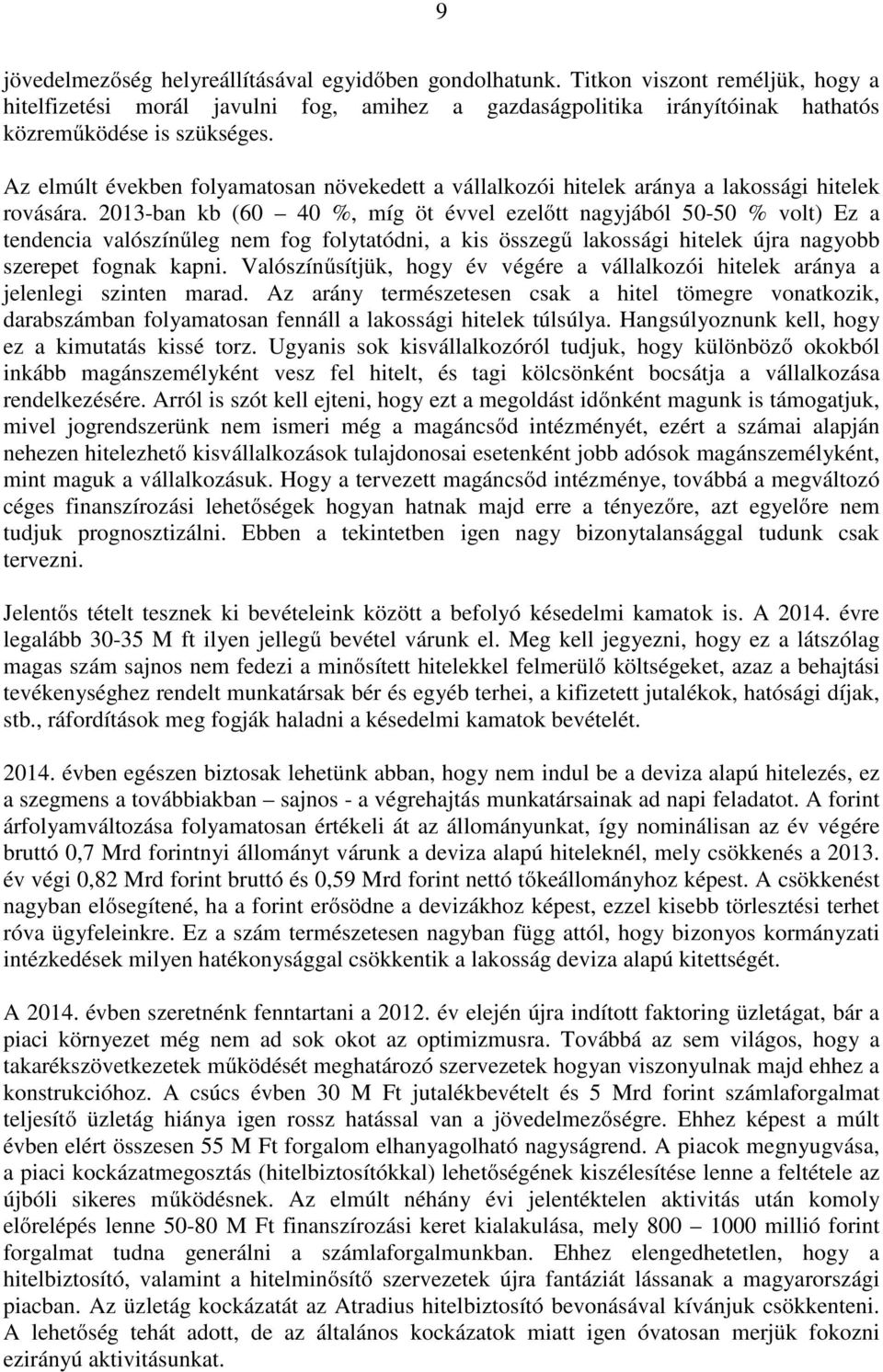 2013-ban kb (60 40 %, míg öt évvel ezelőtt nagyjából 50-50 % volt) Ez a tendencia valószínűleg nem fog folytatódni, a kis összegű lakossági hitelek újra nagyobb szerepet fognak kapni.