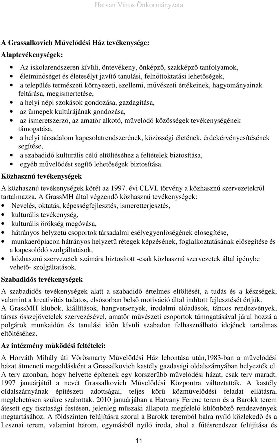 gondozása, az ismeretszerző, az amatőr alkotó, művelődő közösségek tevékenységének támogatása, a helyi társadalom kapcsolatrendszerének, közösségi életének, érdekérvényesítésének segítése, a