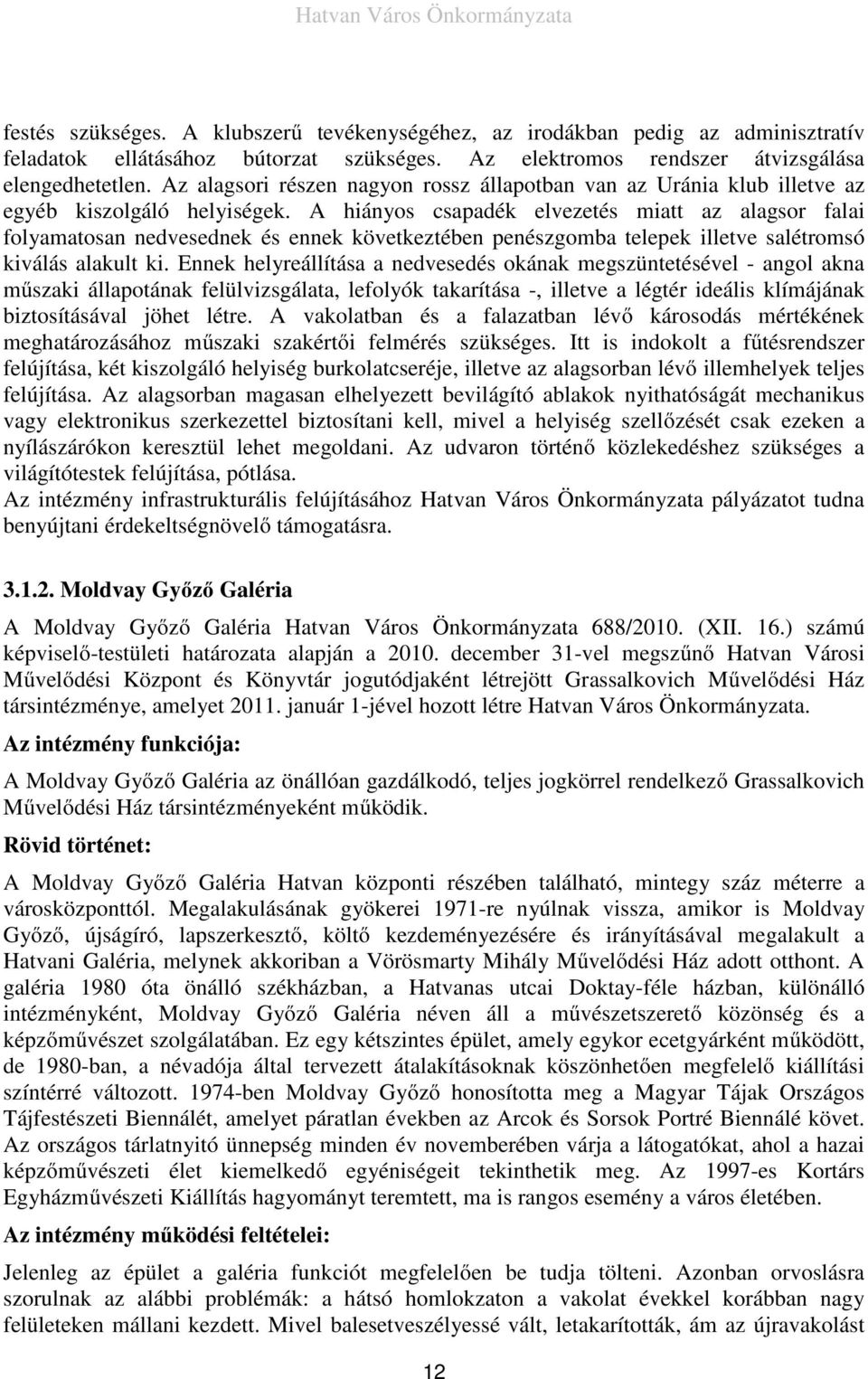 A hiányos csapadék elvezetés miatt az alagsor falai folyamatosan nedvesednek és ennek következtében penészgomba telepek illetve salétromsó kiválás alakult ki.