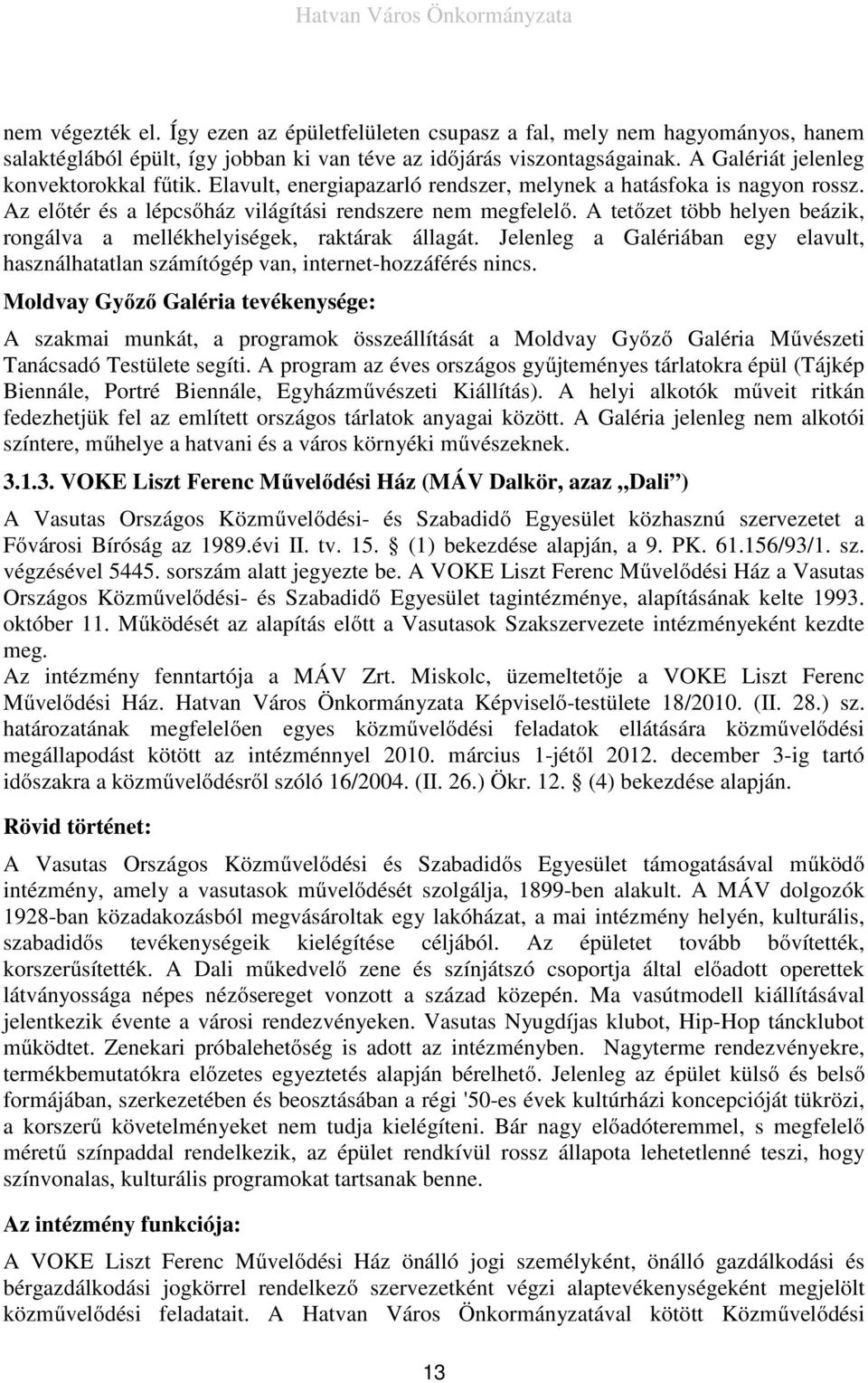 A tetőzet több helyen beázik, rongálva a mellékhelyiségek, raktárak állagát. Jelenleg a Galériában egy elavult, használhatatlan számítógép van, internet-hozzáférés nincs.