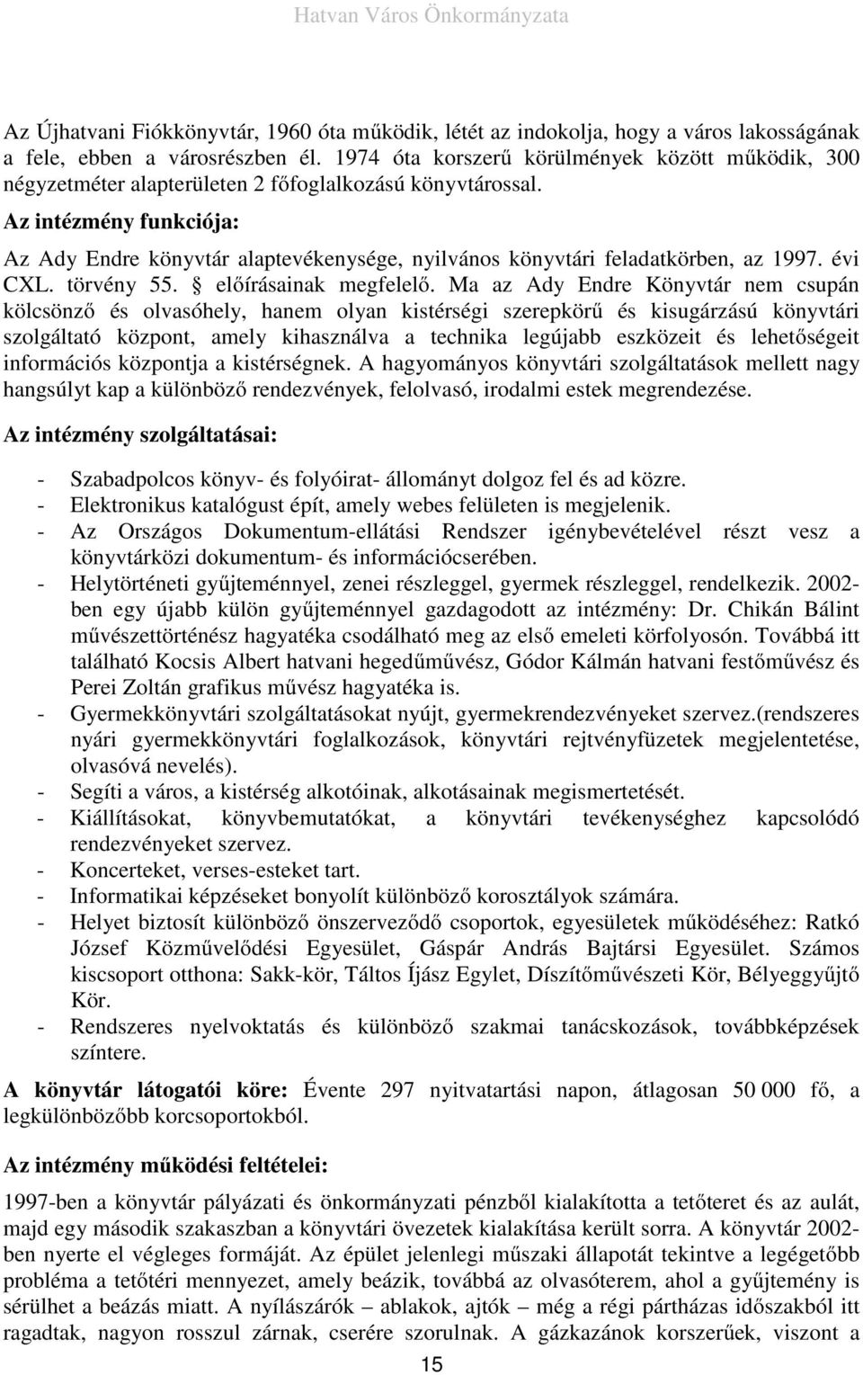 Az intézmény funkciója: Az Ady Endre könyvtár alaptevékenysége, nyilvános könyvtári feladatkörben, az 1997. évi CXL. törvény 55. előírásainak megfelelő.