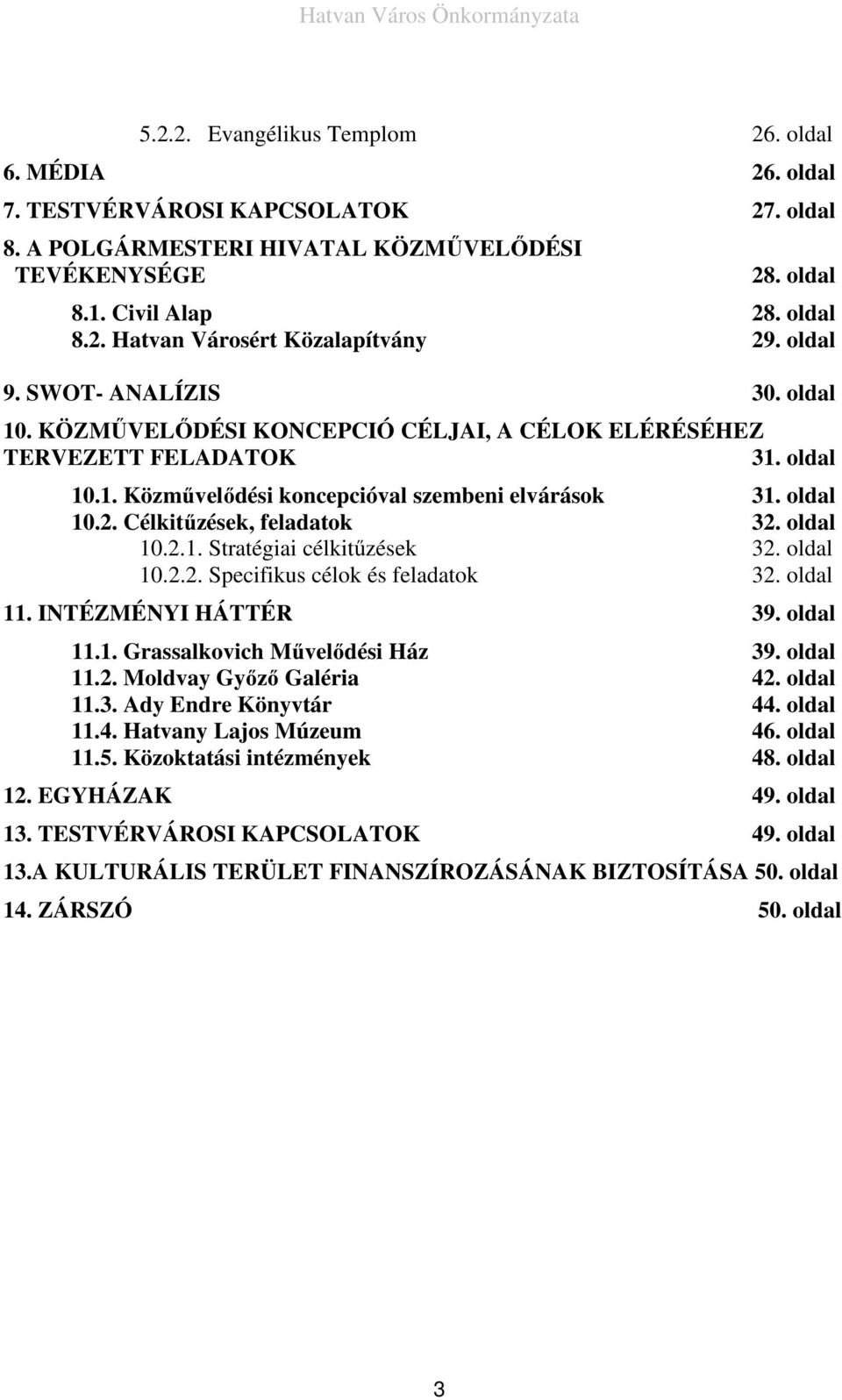 Célkitűzések, feladatok 32. oldal 10.2.1. Stratégiai célkitűzések 32. oldal 10.2.2. Specifikus célok és feladatok 32. oldal 11. INTÉZMÉNYI HÁTTÉR 39. oldal 11.1. Grassalkovich Művelődési Ház 39.