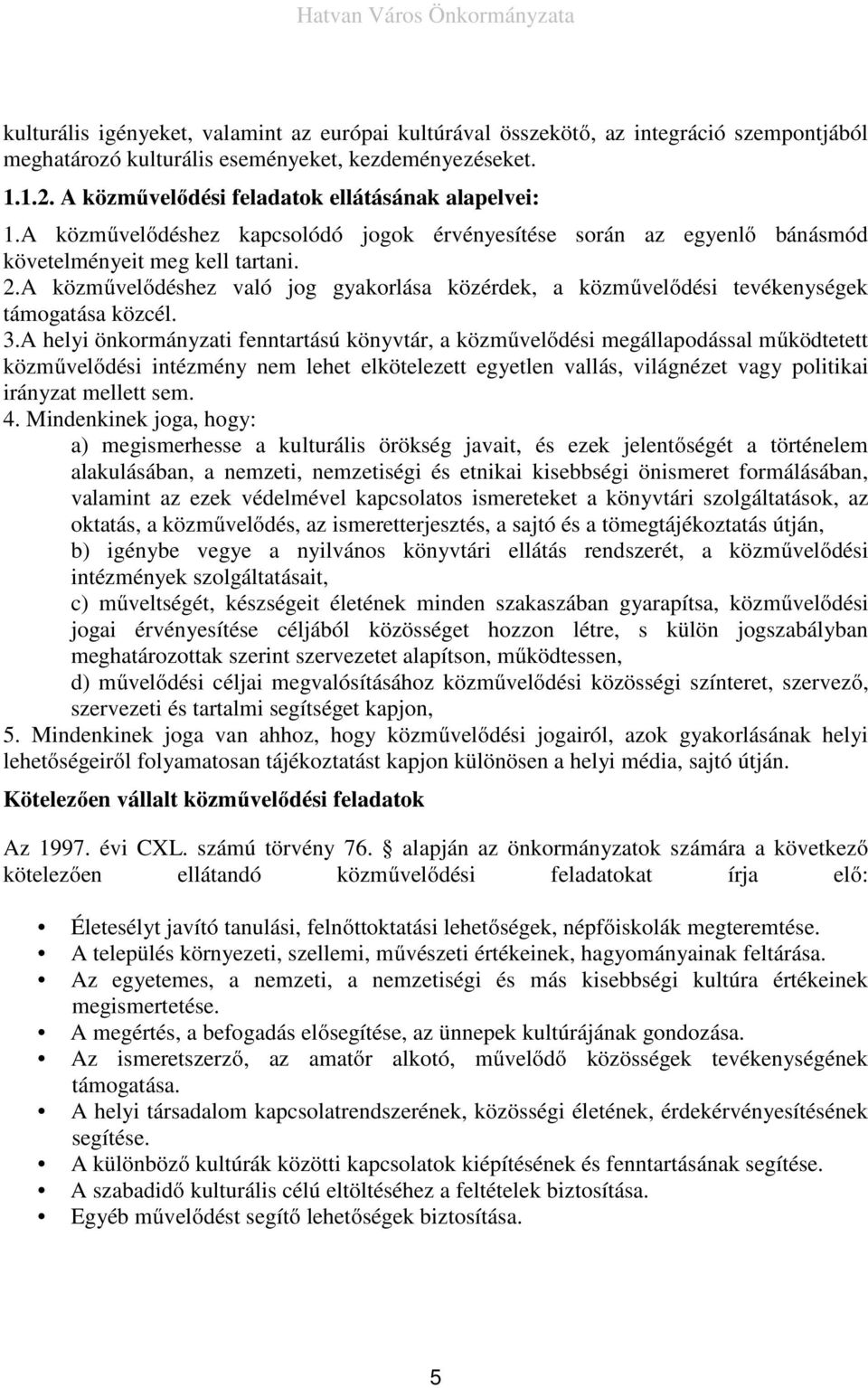 A közművelődéshez való jog gyakorlása közérdek, a közművelődési tevékenységek támogatása közcél. 3.