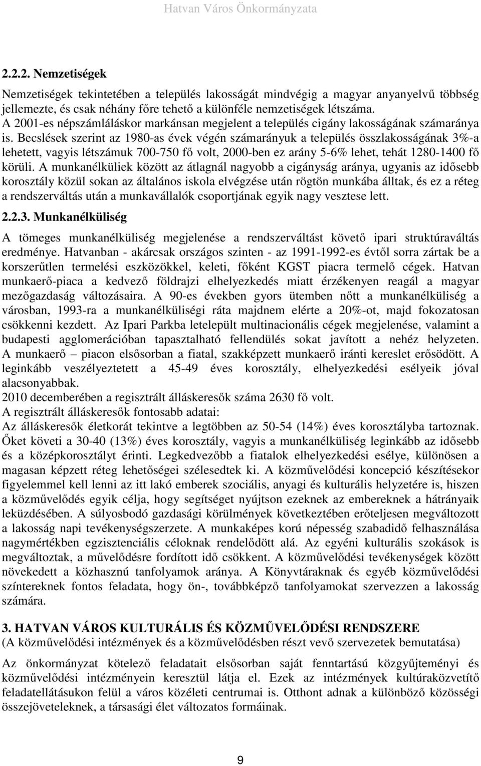 Becslések szerint az 1980-as évek végén számarányuk a település összlakosságának 3%-a lehetett, vagyis létszámuk 700-750 fő volt, 2000-ben ez arány 5-6% lehet, tehát 1280-1400 fő körüli.