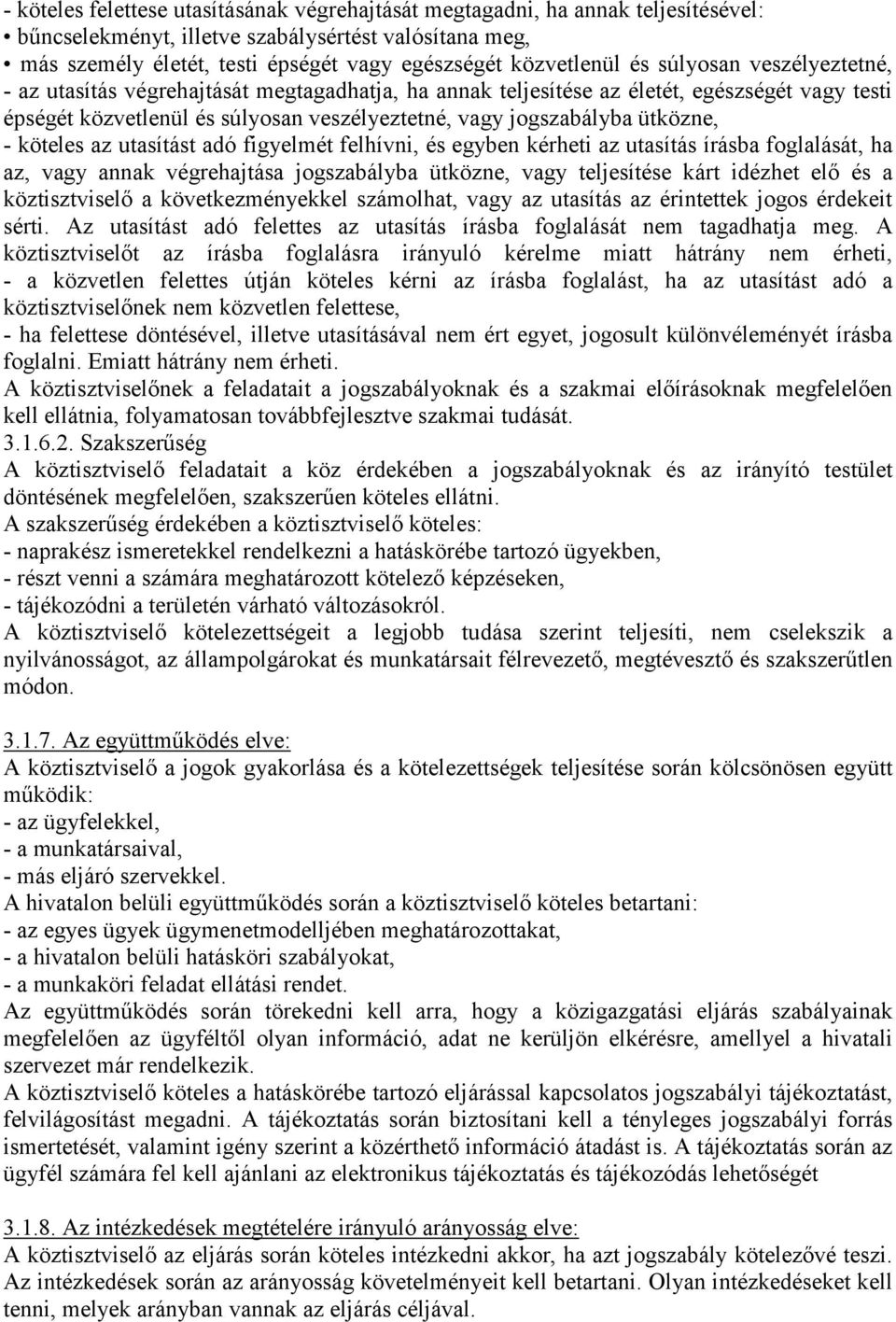 jogszabályba ütközne, - köteles az utasítást adó figyelmét felhívni, és egyben kérheti az utasítás írásba foglalását, ha az, vagy annak végrehajtása jogszabályba ütközne, vagy teljesítése kárt