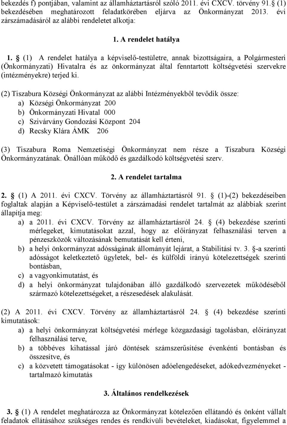 (1) A rendelet hatálya a képviselő-testületre, annak bizottságaira, a Polgármesteri (Önkormányzati) Hivatalra és az önkormányzat által fenntartott költségvetési szervekre (intézményekre) terjed ki.