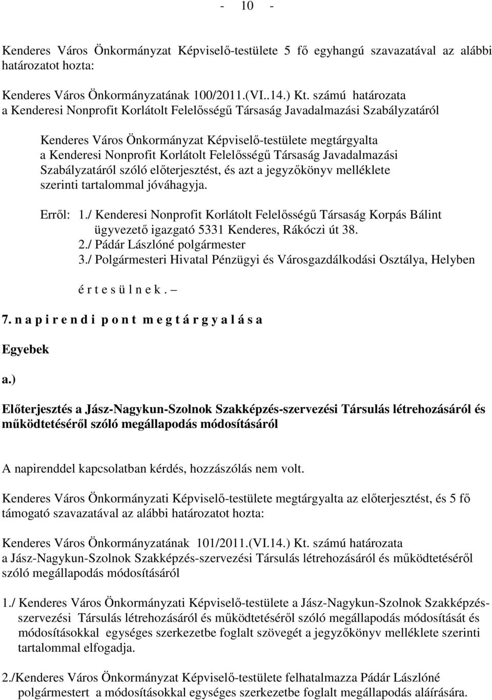 Felelısségő Társaság Javadalmazási Szabályzatáról szóló elıterjesztést, és azt a jegyzıkönyv melléklete szerinti tartalommal jóváhagyja. Errıl: 1.