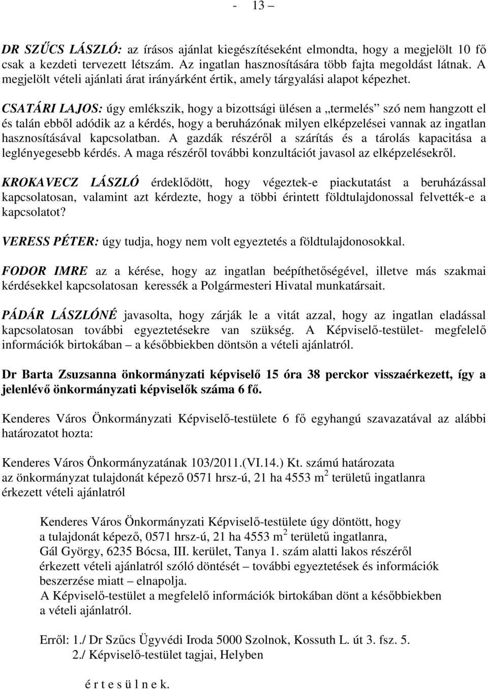 CSATÁRI LAJOS: úgy emlékszik, hogy a bizottsági ülésen a termelés szó nem hangzott el és talán ebbıl adódik az a kérdés, hogy a beruházónak milyen elképzelései vannak az ingatlan hasznosításával