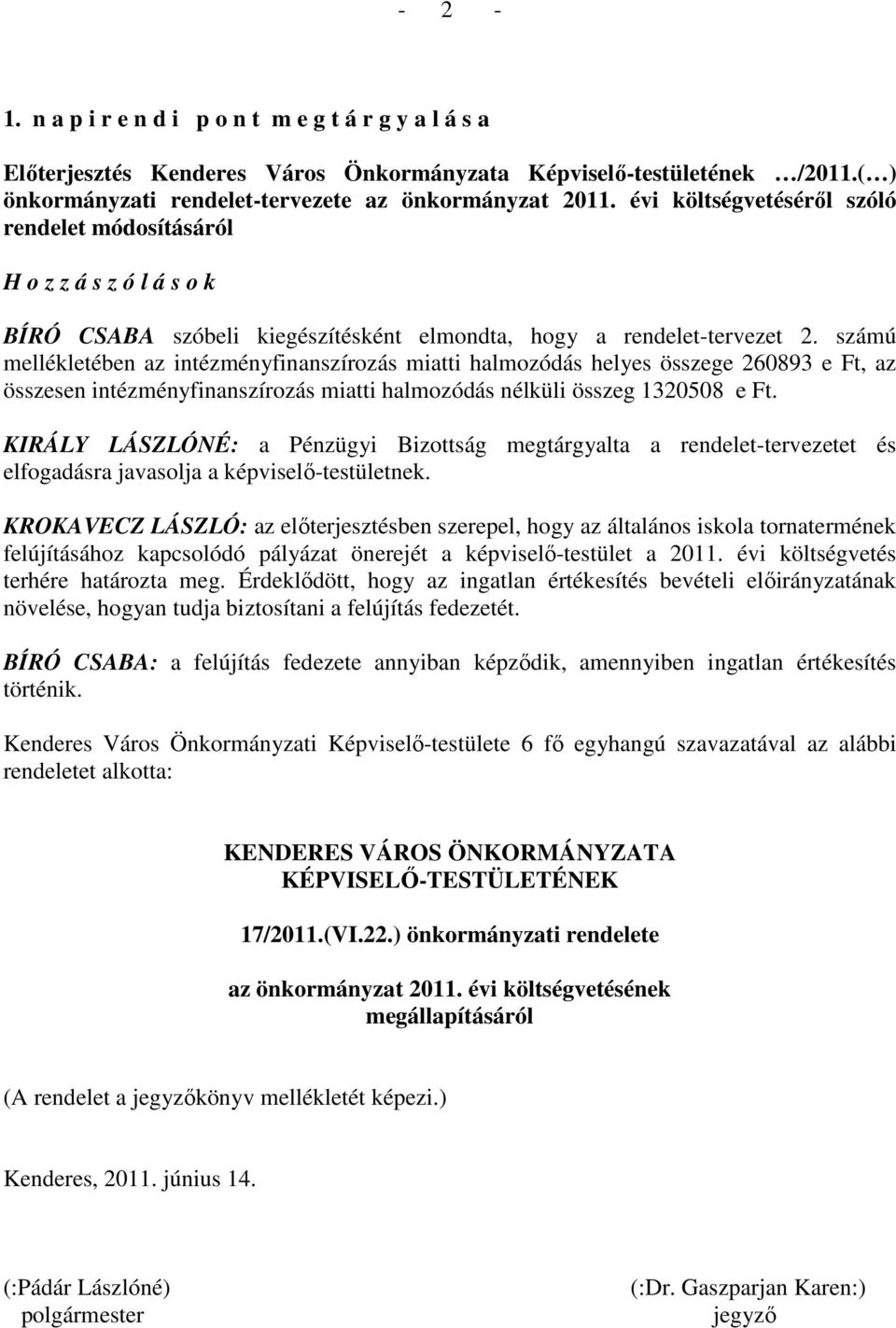 számú mellékletében az intézményfinanszírozás miatti halmozódás helyes összege 260893 e Ft, az összesen intézményfinanszírozás miatti halmozódás nélküli összeg 1320508 e Ft.