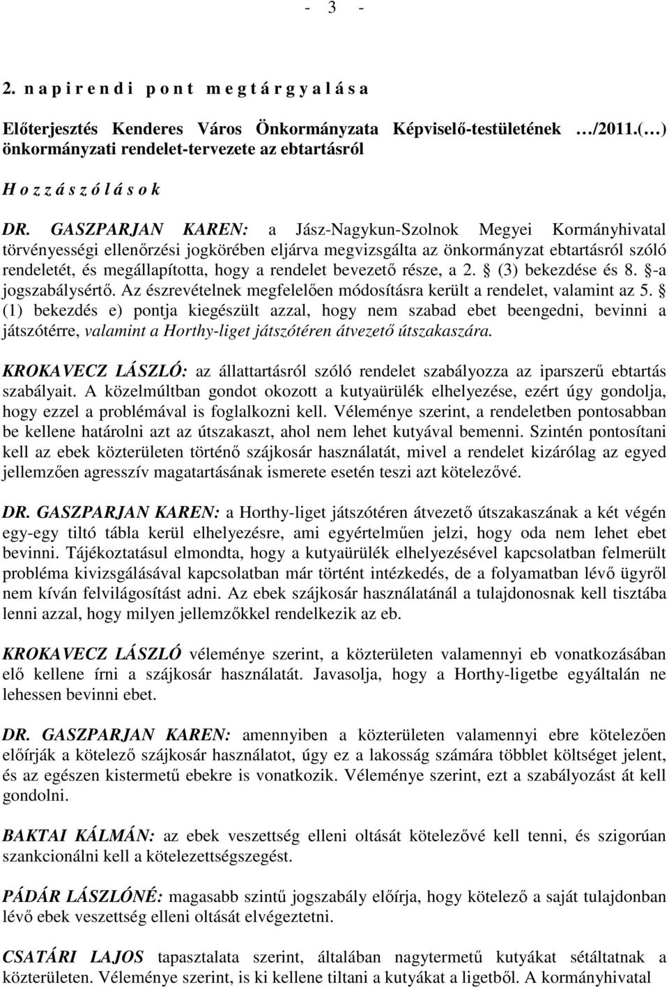 GASZPARJAN KAREN: a Jász-Nagykun-Szolnok Megyei Kormányhivatal törvényességi ellenırzési jogkörében eljárva megvizsgálta az önkormányzat ebtartásról szóló rendeletét, és megállapította, hogy a