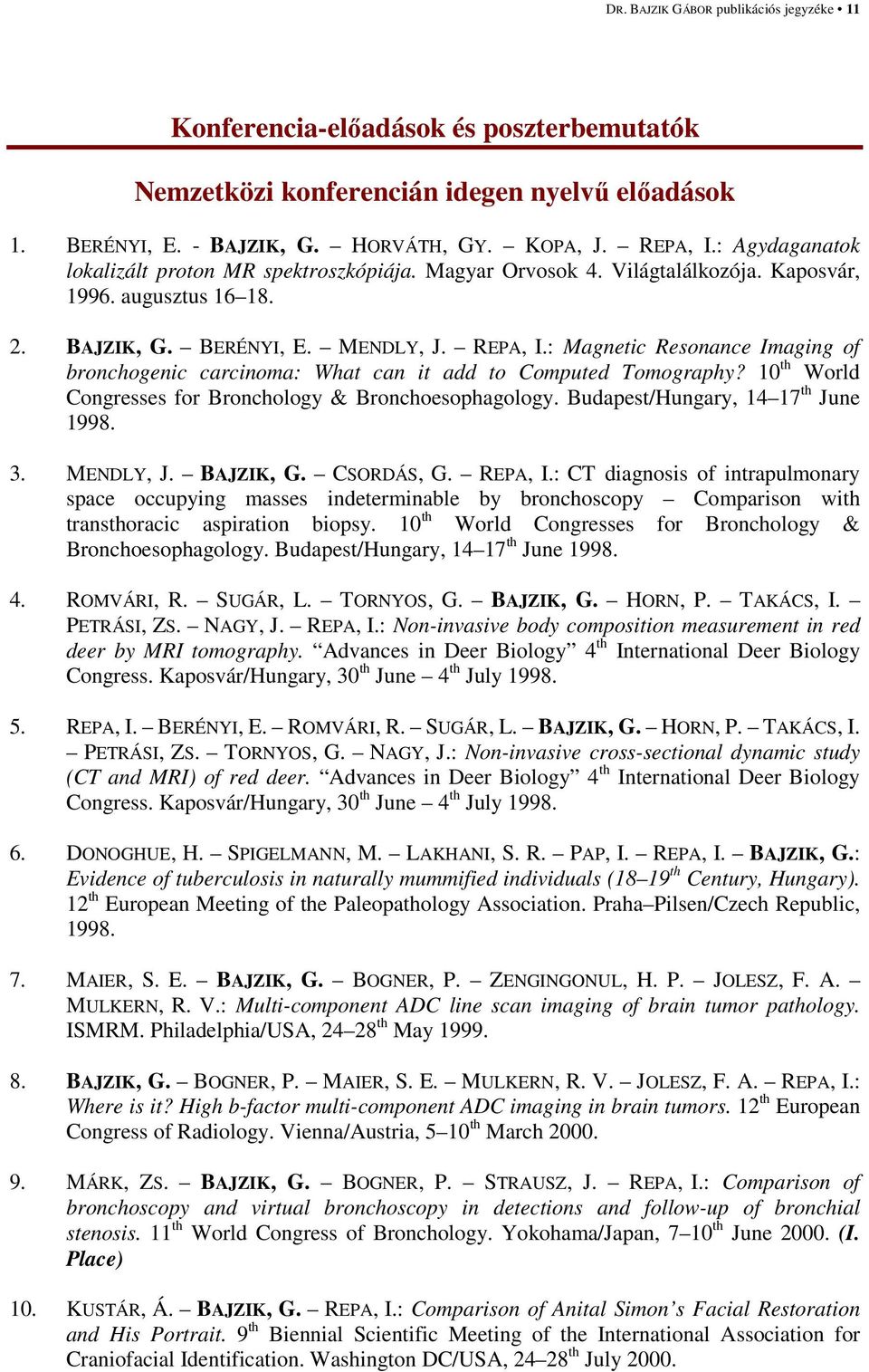 : Magnetic Resonance Imaging of bronchogenic carcinoma: What can it add to Computed Tomography? 10 th World Congresses for Bronchology & Bronchoesophagology. Budapest/Hungary, 14 17 th June 1998. 3.
