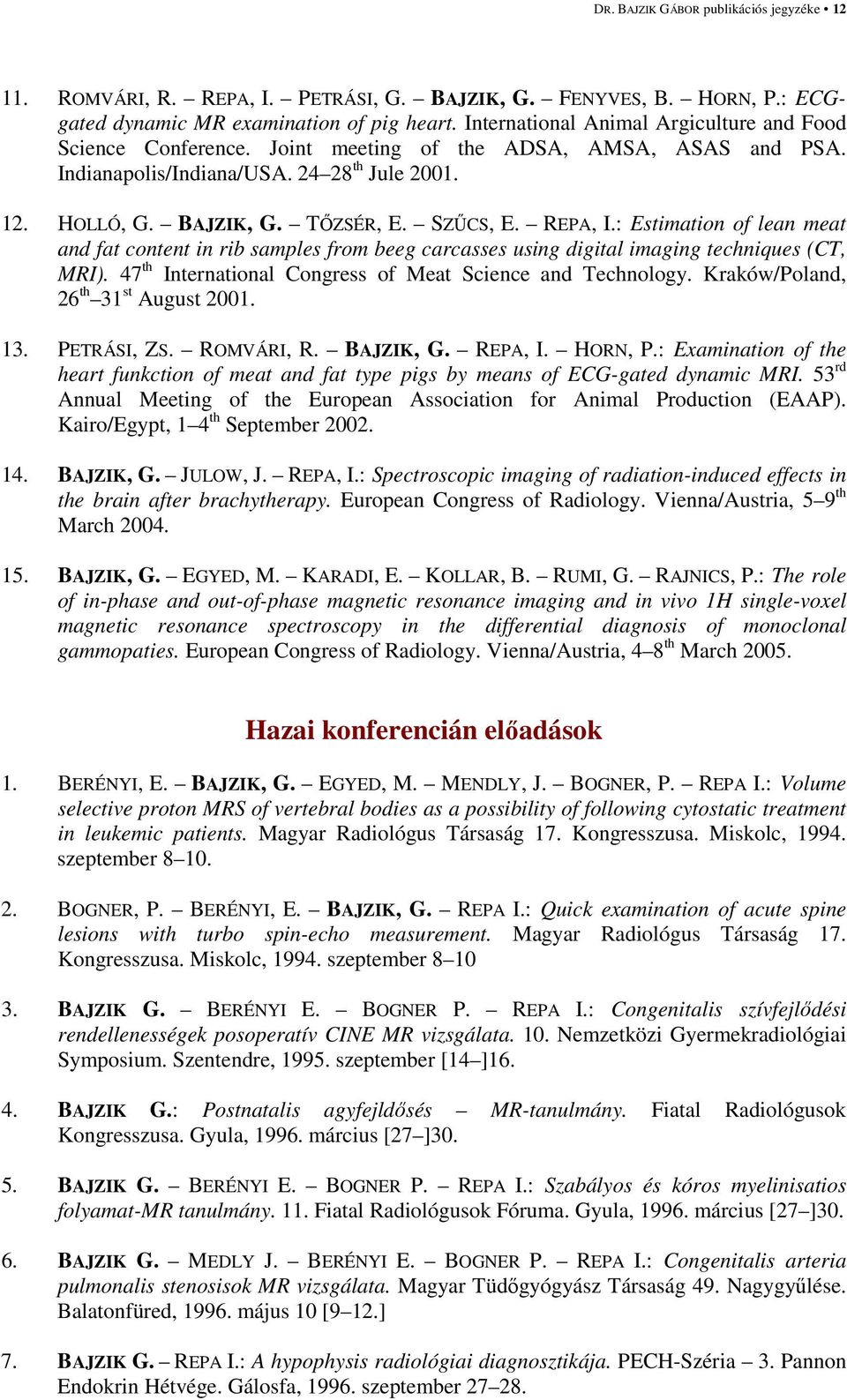 REPA, I.: Estimation of lean meat and fat content in rib samples from beeg carcasses using digital imaging techniques (CT, MRI). 47 th International Congress of Meat Science and Technology.