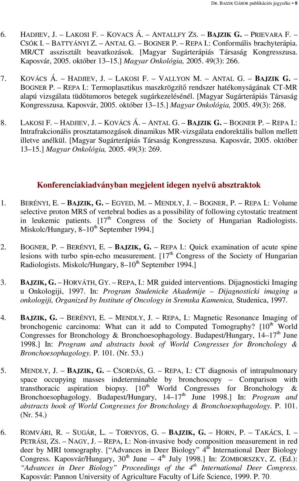 BAJZIK G. BOGNER P. REPA I.: Termoplasztikus maszkrögzítı rendszer hatékonyságának CT-MR alapú vizsgálata tüdıtumoros betegek sugárkezelésénél. [Magyar Sugárterápiás Társaság Kongresszusa.