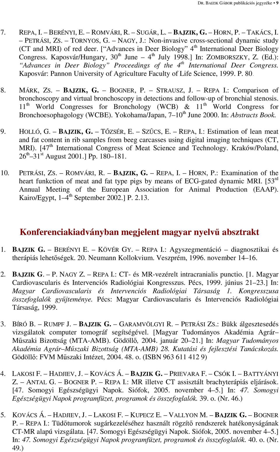 ] In: ZOMBORSZKY, Z. (Ed.): Advances in Deer Biology Proceedings of the 4 th International Deer Congress. Kaposvár: Pannon University of Agriculture Faculty of Life Science, 1999. P. 80. 8. MÁRK, ZS.