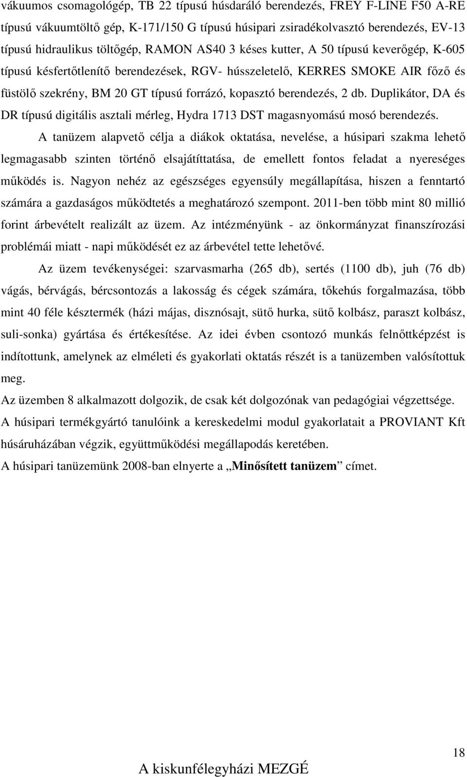 berendezés, 2 db. Duplikátor, DA és DR típusú digitális asztali mérleg, Hydra 1713 DST magasnyomású mosó berendezés.