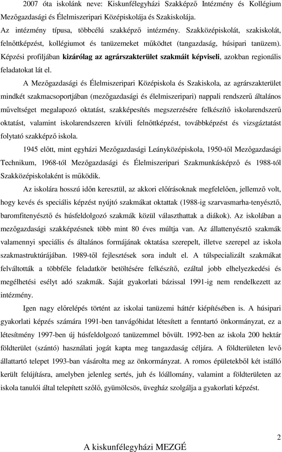 Képzési profiljában kizárólag az agrárszakterület szakmáit képviseli, azokban regionális feladatokat lát el.