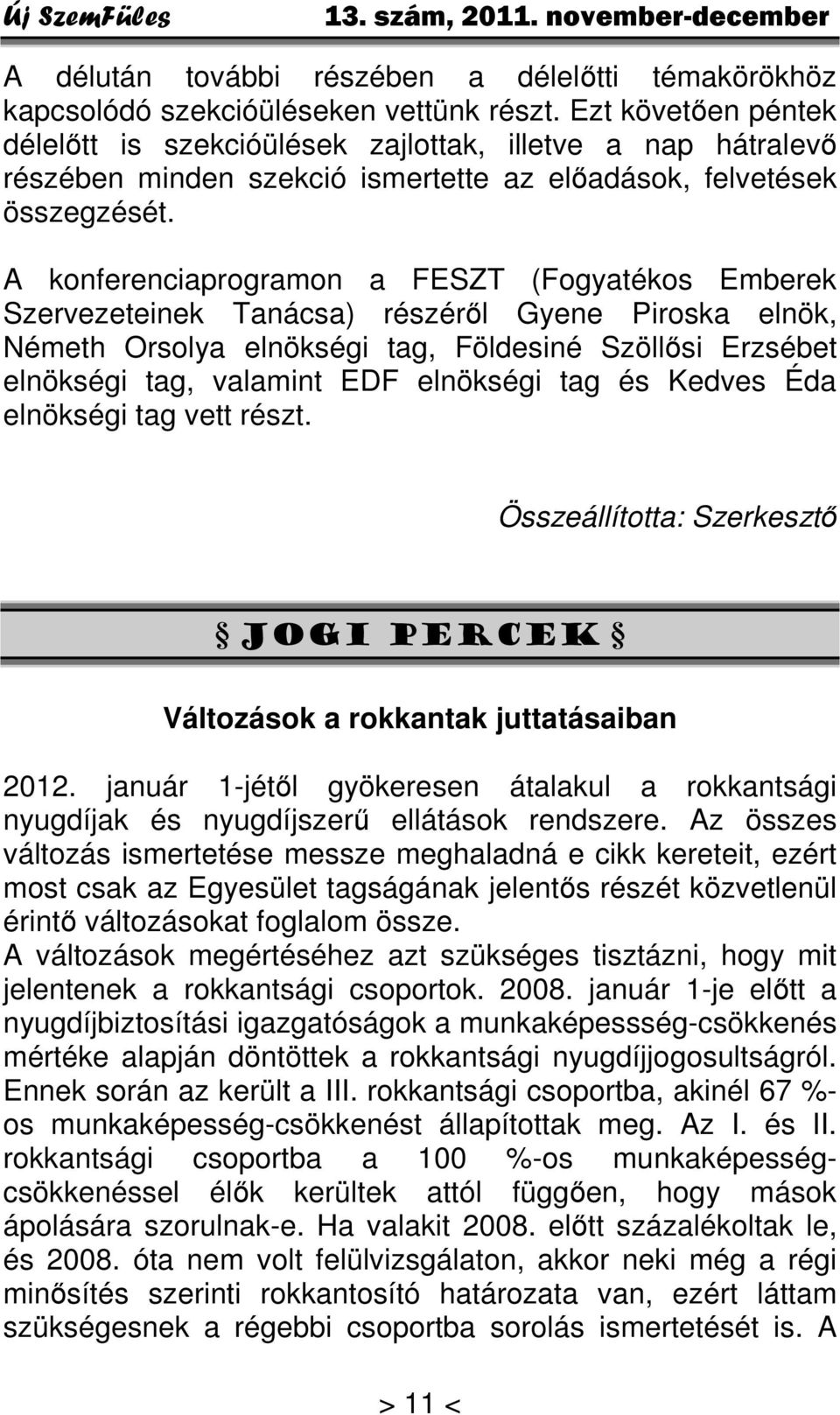 A konferenciaprogramon a FESZT (Fogyatékos Emberek Szervezeteinek Tanácsa) részéről Gyene Piroska elnök, Németh Orsolya elnökségi tag, Földesiné Szöllősi Erzsébet elnökségi tag, valamint EDF