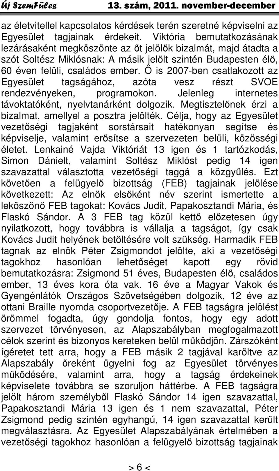 Ő is 2007-ben csatlakozott az Egyesület tagságához, azóta vesz részt SVOE rendezvényeken, programokon. Jelenleg internetes távoktatóként, nyelvtanárként dolgozik.