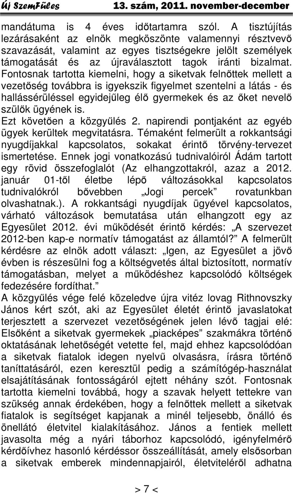 Fontosnak tartotta kiemelni, hogy a siketvak felnőttek mellett a vezetőség továbbra is igyekszik figyelmet szentelni a látás - és hallássérüléssel egyidejűleg élő gyermekek és az őket nevelő szülők