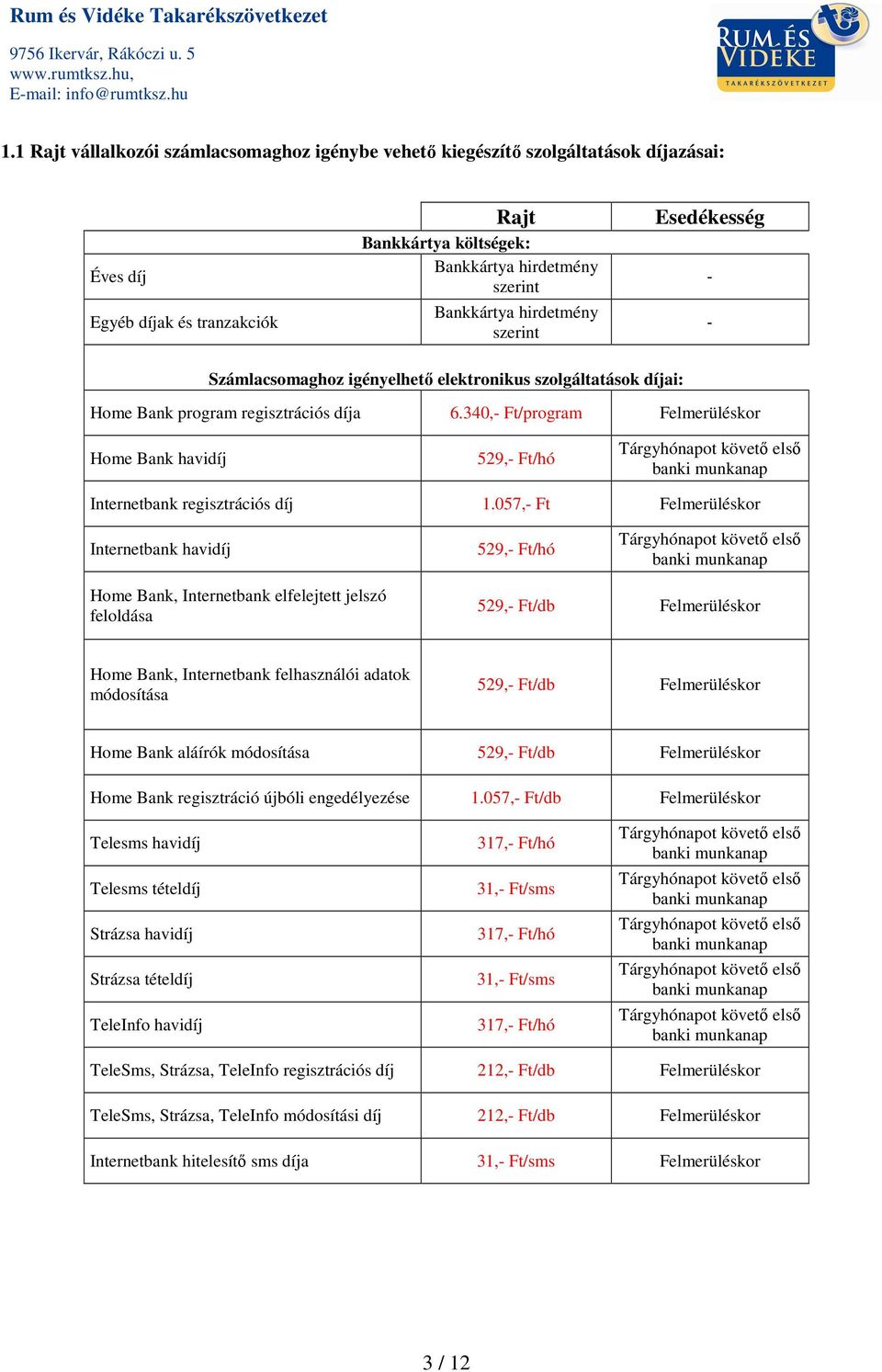 057, Ft Felmerüléskor Internetbank havidíj 529, Ft/hó első Home Bank, Internetbank elfelejtett jelszó feloldása 529, Ft/db Felmerüléskor Home Bank, Internetbank felhasználói adatok módosítása 529,