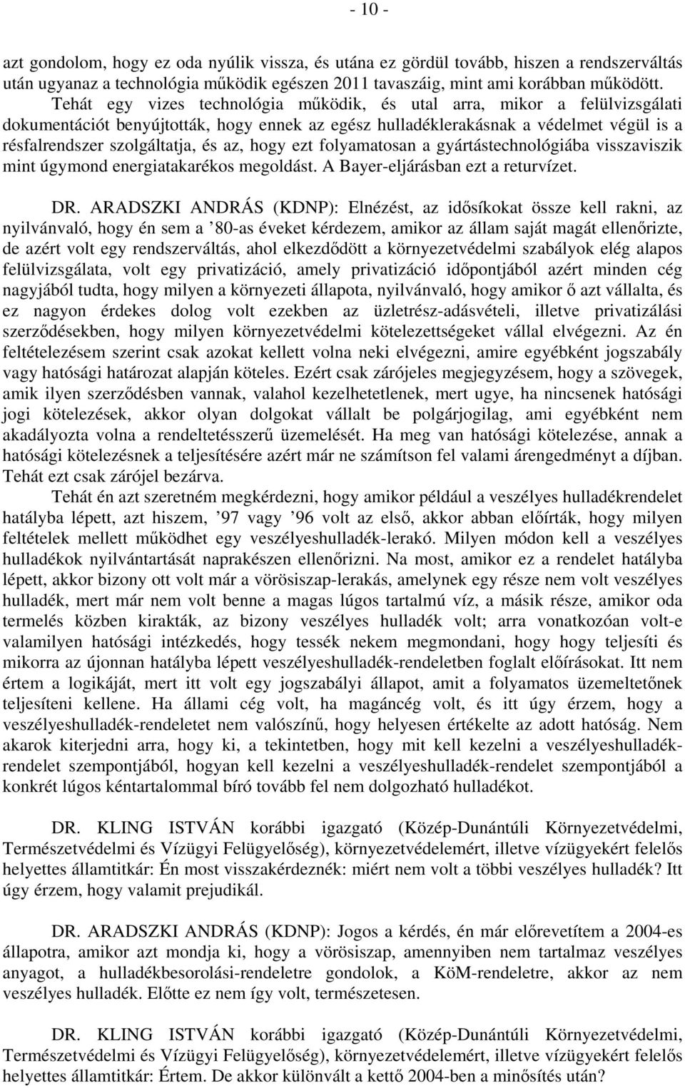 hogy ezt folyamatosan a gyártástechnológiába visszaviszik mint úgymond energiatakarékos megoldást. A Bayer-eljárásban ezt a returvízet. DR.