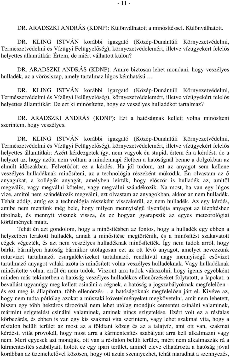 KLING ISTVÁN korábbi igazgató (Közép-Dunántúli Környezetvédelmi, Természetvédelmi és Vízügyi Felügyelőség), környezetvédelemért, illetve vízügyekért felelős helyettes államtitkár: Értem, de miért