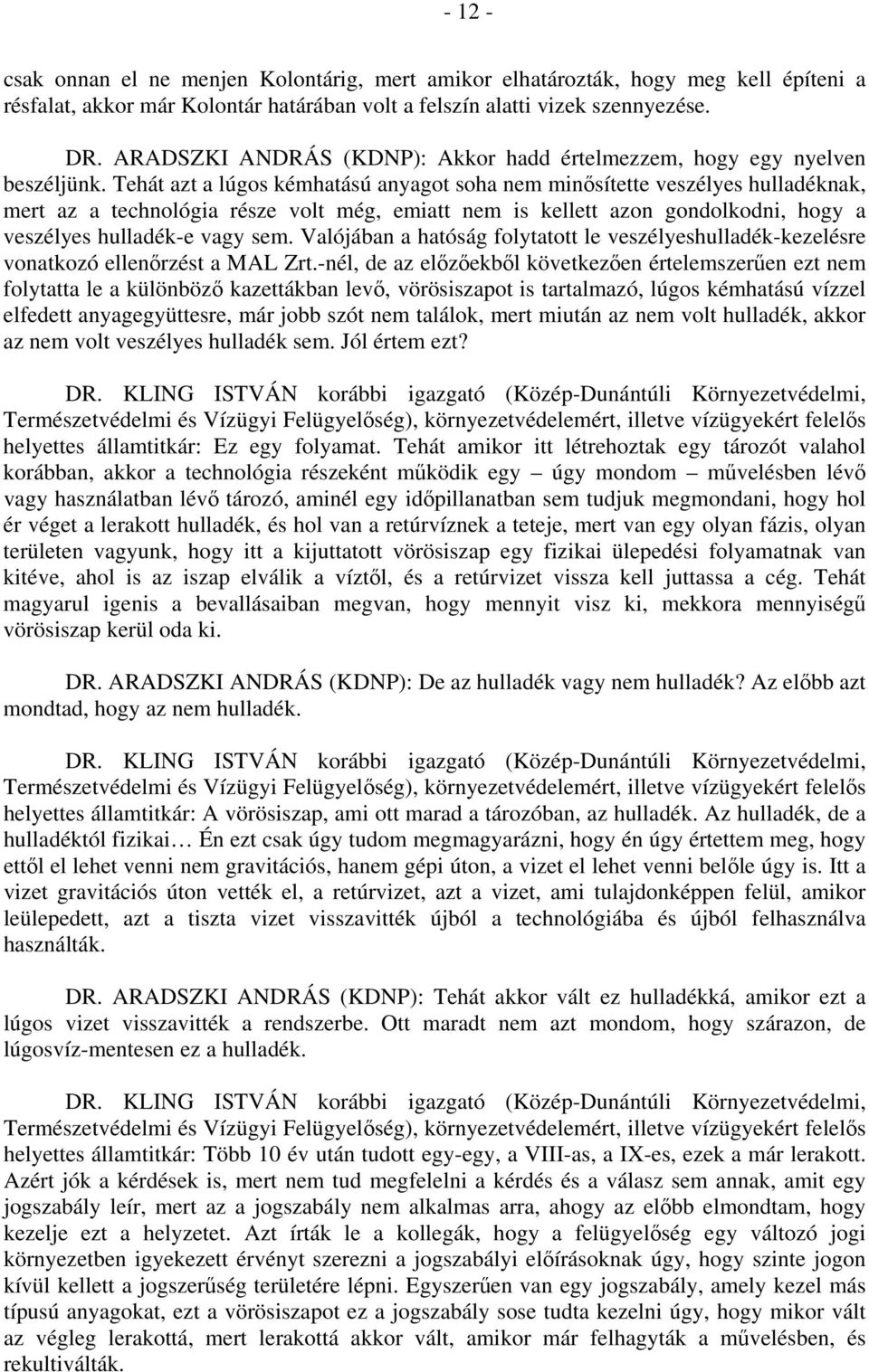 Tehát azt a lúgos kémhatású anyagot soha nem minősítette veszélyes hulladéknak, mert az a technológia része volt még, emiatt nem is kellett azon gondolkodni, hogy a veszélyes hulladék-e vagy sem.