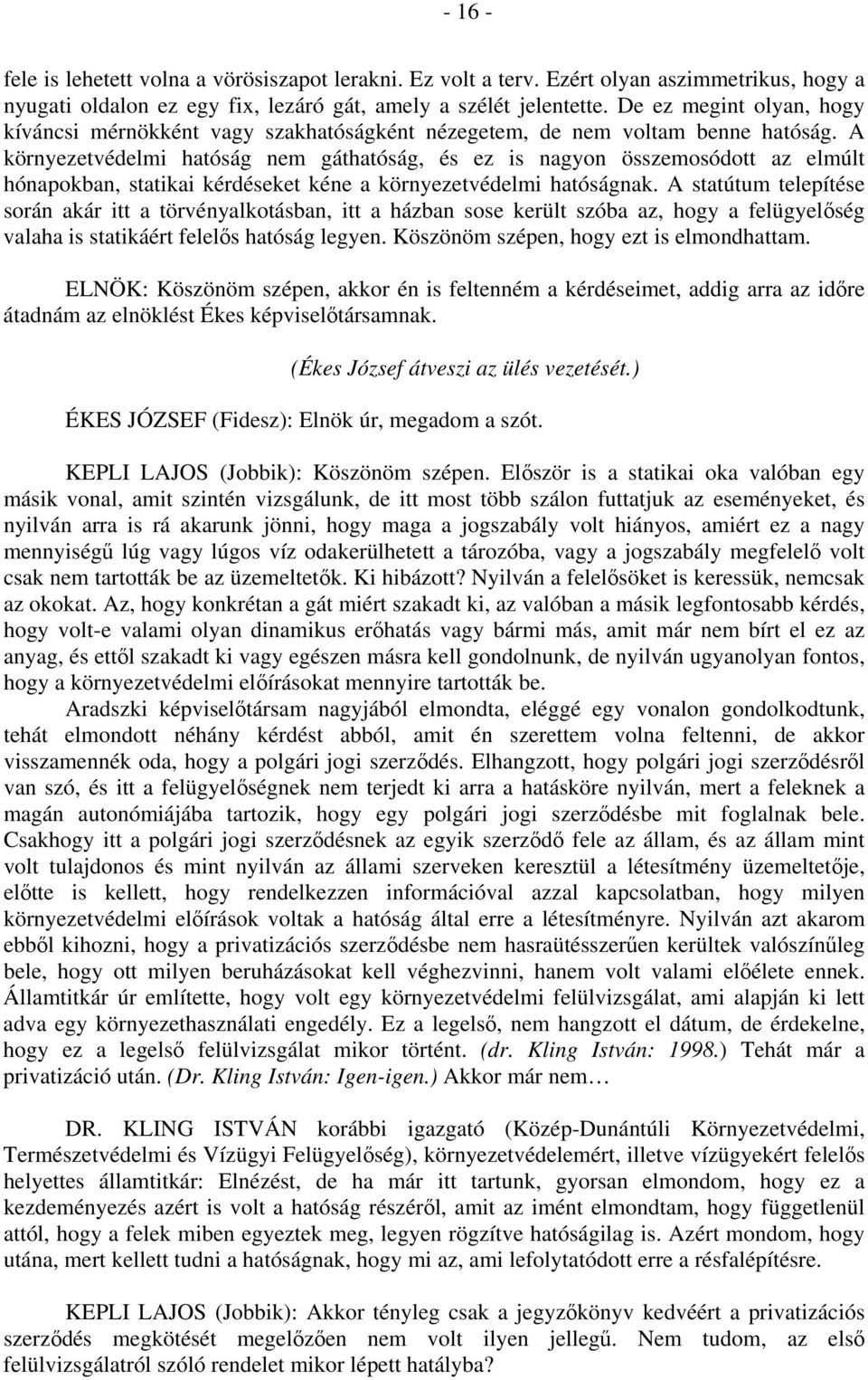 A környezetvédelmi hatóság nem gáthatóság, és ez is nagyon összemosódott az elmúlt hónapokban, statikai kérdéseket kéne a környezetvédelmi hatóságnak.