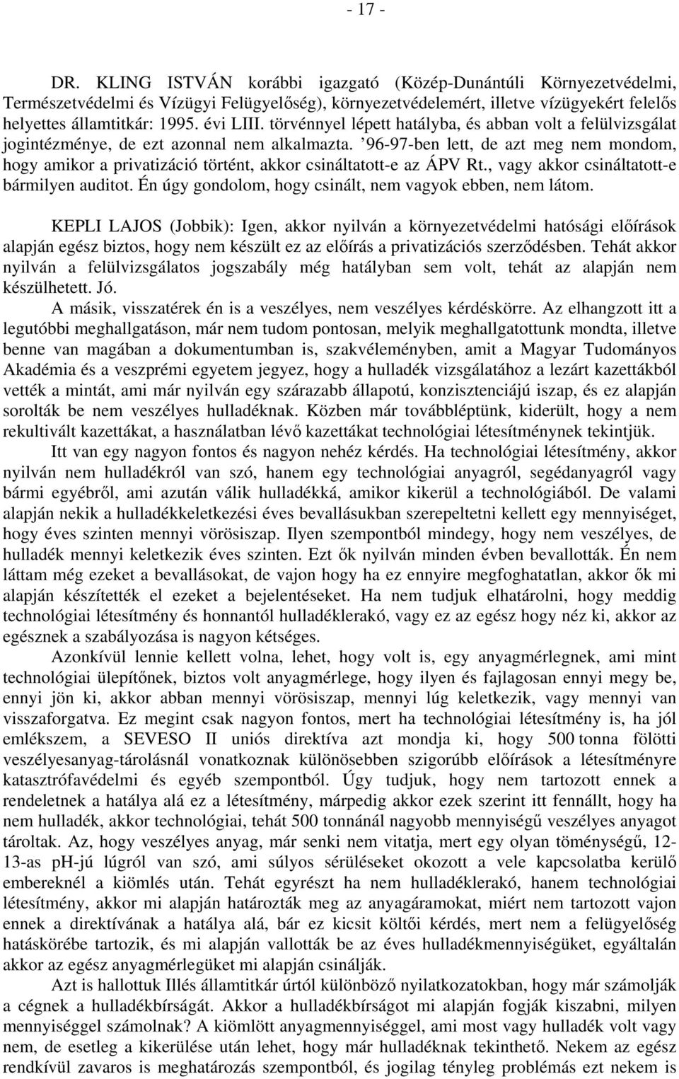 96-97-ben lett, de azt meg nem mondom, hogy amikor a privatizáció történt, akkor csináltatott-e az ÁPV Rt., vagy akkor csináltatott-e bármilyen auditot.