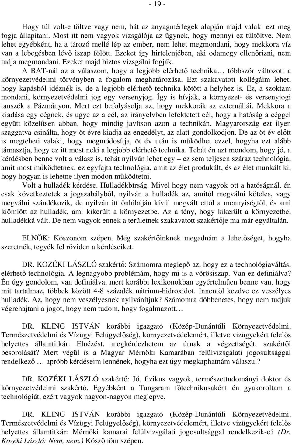 Ezeket majd biztos vizsgálni fogják. A BAT-nál az a válaszom, hogy a legjobb elérhető technika többször változott a környezetvédelmi törvényben a fogalom meghatározása.