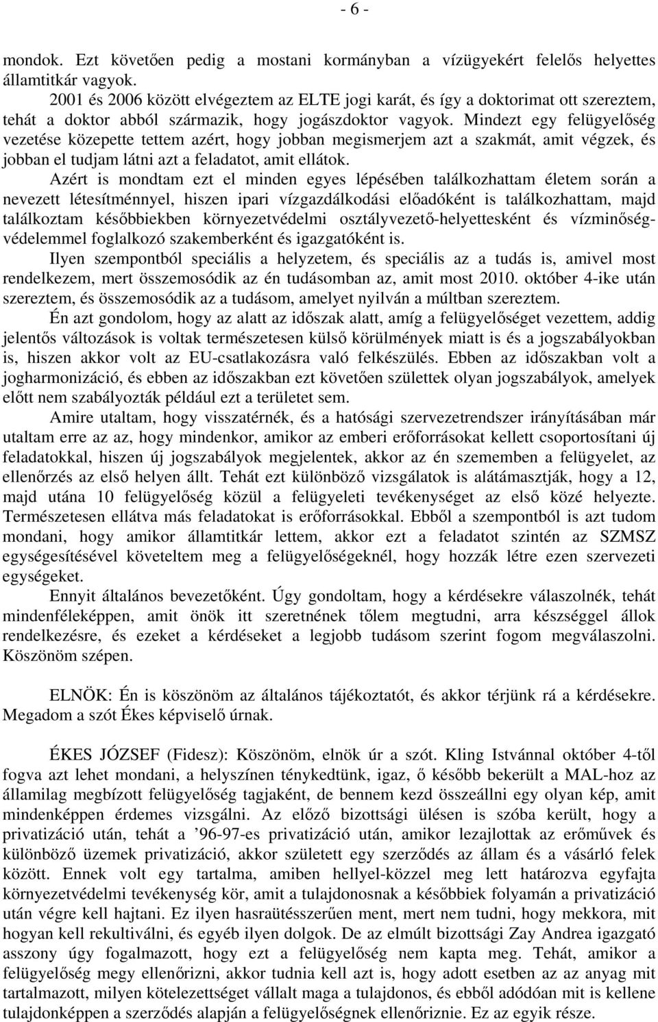 Mindezt egy felügyelőség vezetése közepette tettem azért, hogy jobban megismerjem azt a szakmát, amit végzek, és jobban el tudjam látni azt a feladatot, amit ellátok.