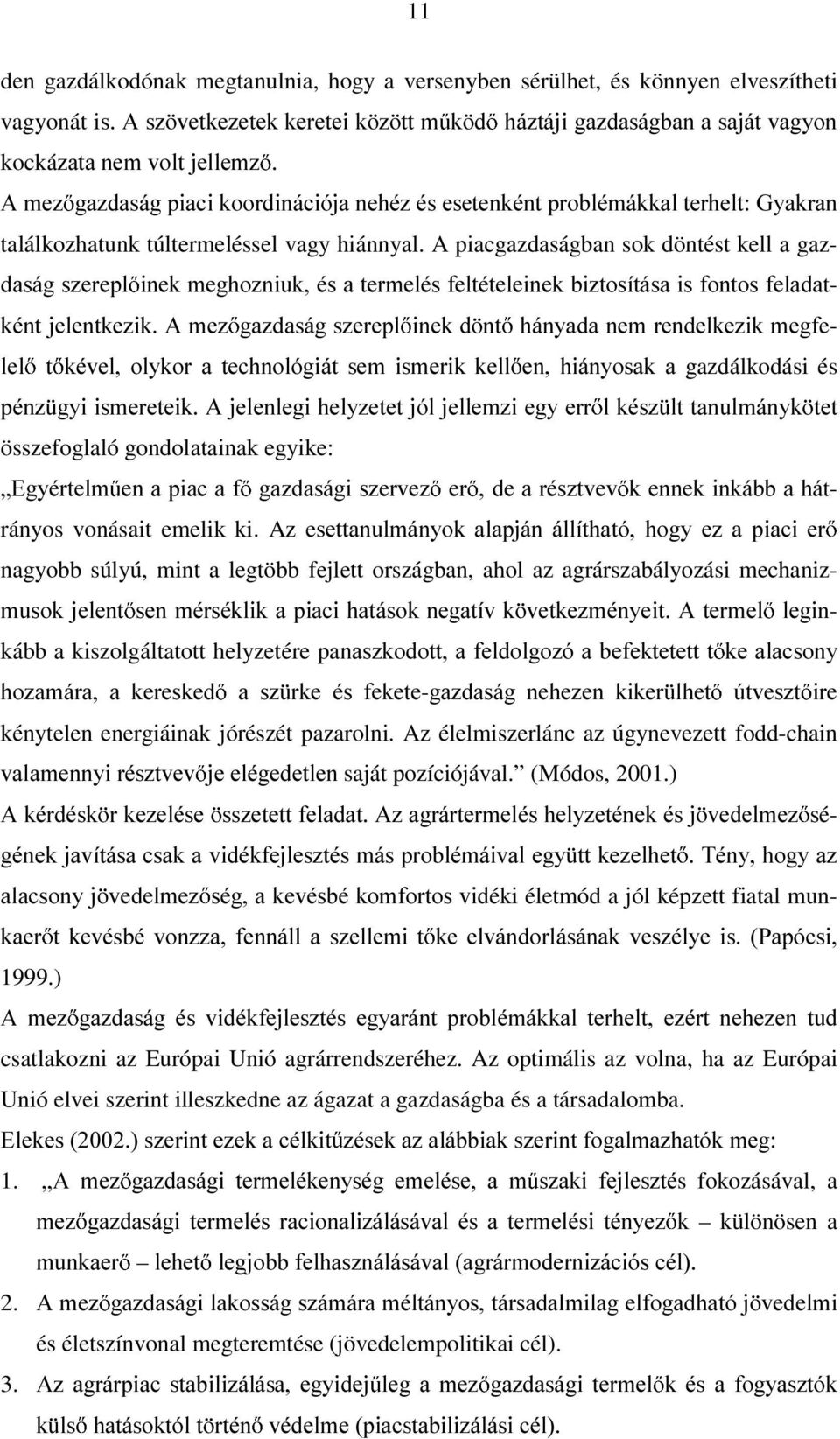 A piacgazdaságban sok döntést kell a gaz- LQHNPHJKR]QLXNpVDWHUPHOpVIHOWpWHOHLQHNEL]WRVtWiVDLVIRQWRVIHODGDt- NpQWMHOHQWNH]LN$PH] JD]GDViJV]HUHSO LQHNG QW KiQ\DGDQHPUHQGHONH]LNPHJIe- OHO W NpYHO RO\NRU