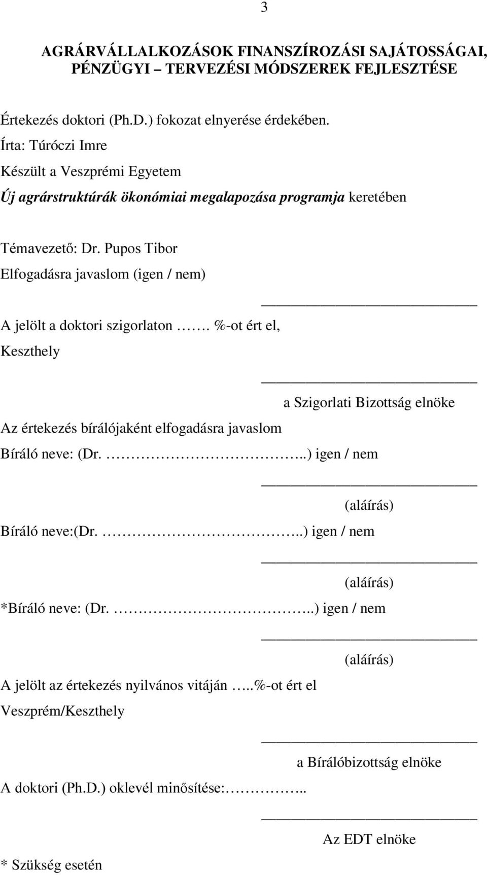 doktori szigorlaton. %-ot ért el, Keszthely a Szigorlati Bizottság elnöke Az értekezés bírálójaként elfogadásra javaslom Bíráló neve: (Dr...) igen / nem (aláírás) Bíráló neve:(dr.