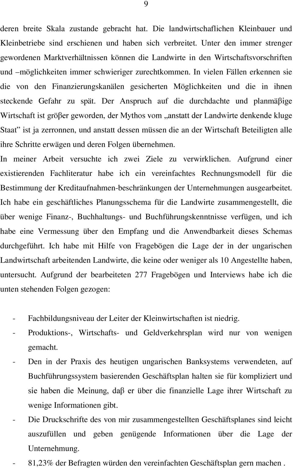 In vielen Fällen erkennen sie die von den Finanzierungskanälen gesicherten Möglichkeiten und die in ihnen steckende Gefahr zu spät.