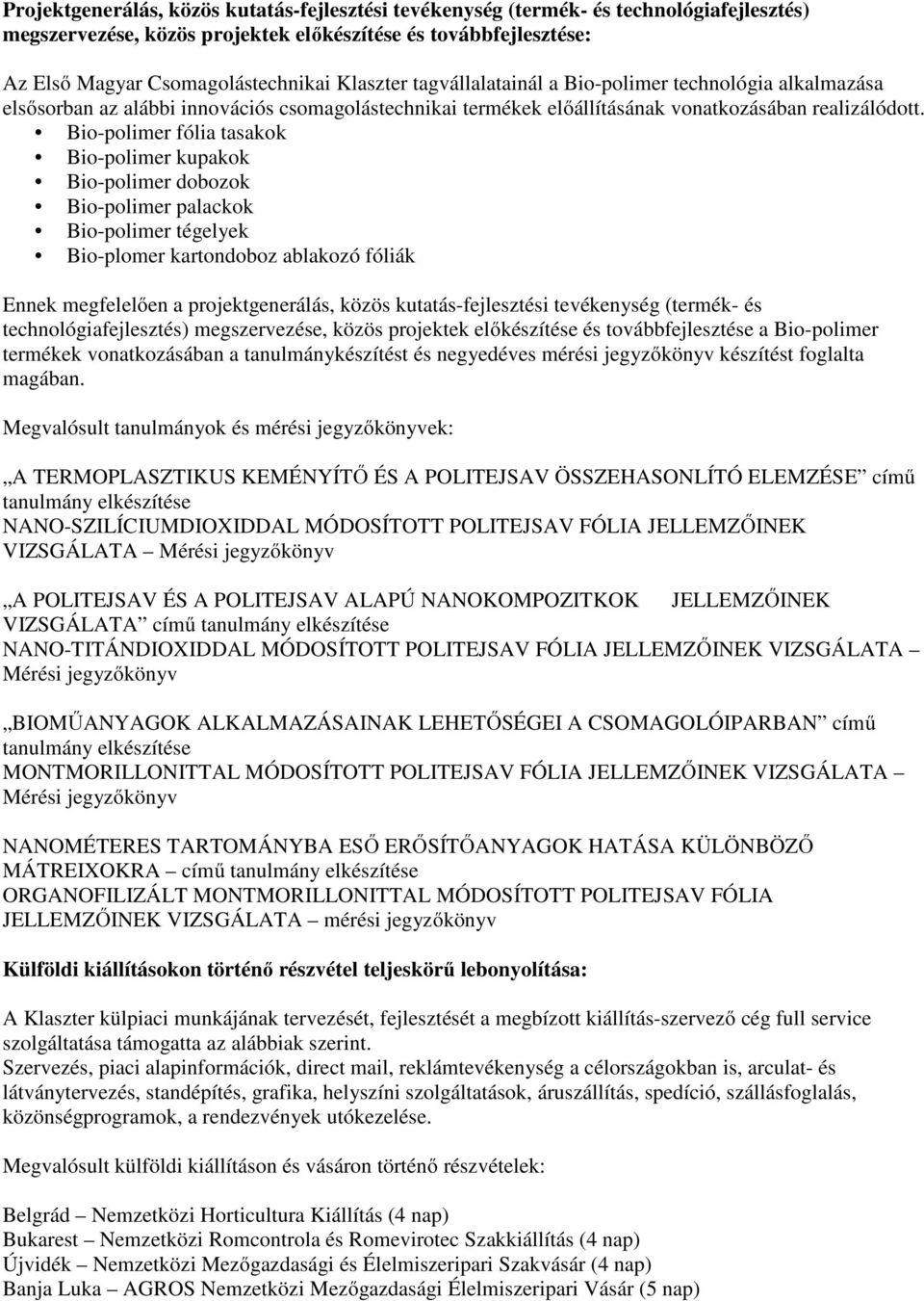 Bio-polimer fólia tasakok Bio-polimer kupakok Bio-polimer dobozok Bio-polimer palackok Bio-polimer tégelyek Bio-plomer kartondoboz ablakozó fóliák Ennek megfelelően a projektgenerálás, közös