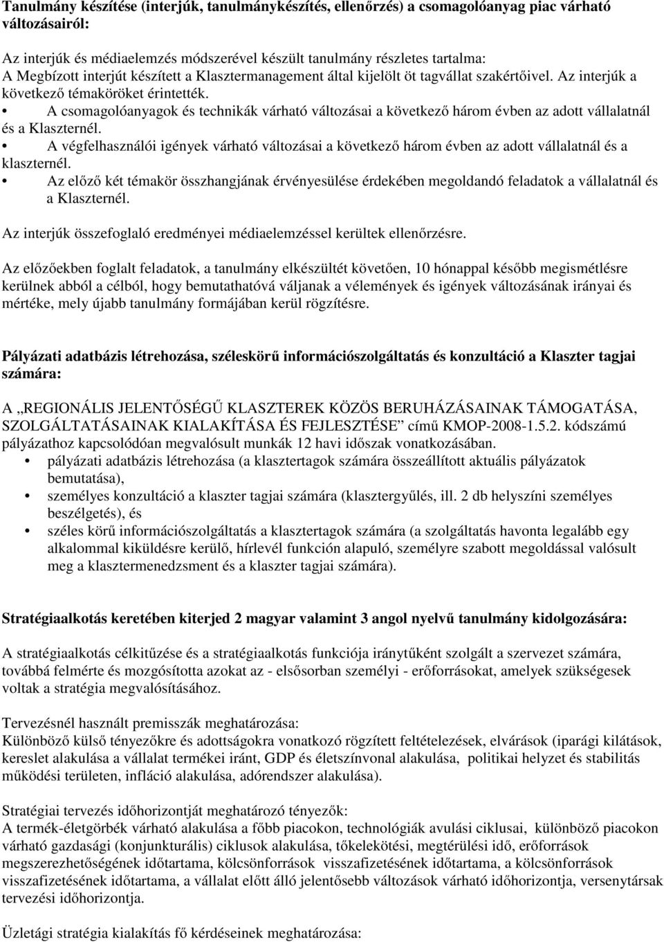 A csomagolóanyagok és technikák várható változásai a következő három évben az adott vállalatnál és a Klaszternél.