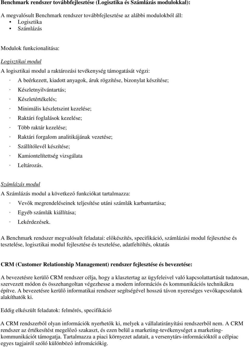 Minimális készletszint kezelése; Raktári foglalások kezelése; Több raktár kezelése; Raktári forgalom analitikájának vezetése; Szállítólevél készítése; Kamiontelítettség vizsgálata Leltározás.