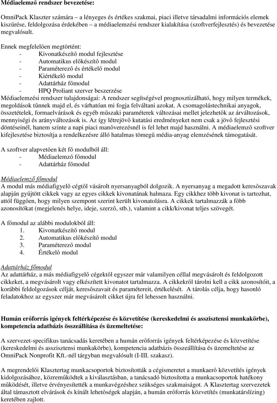 Ennek megfelelően megtörtént: - Kivonatkészítő modul fejlesztése - Automatikus előkészítő modul - Paraméterező és értékelő modul - Kiértékelő modul - Adattárház főmodul - HPQ Proliant szerver