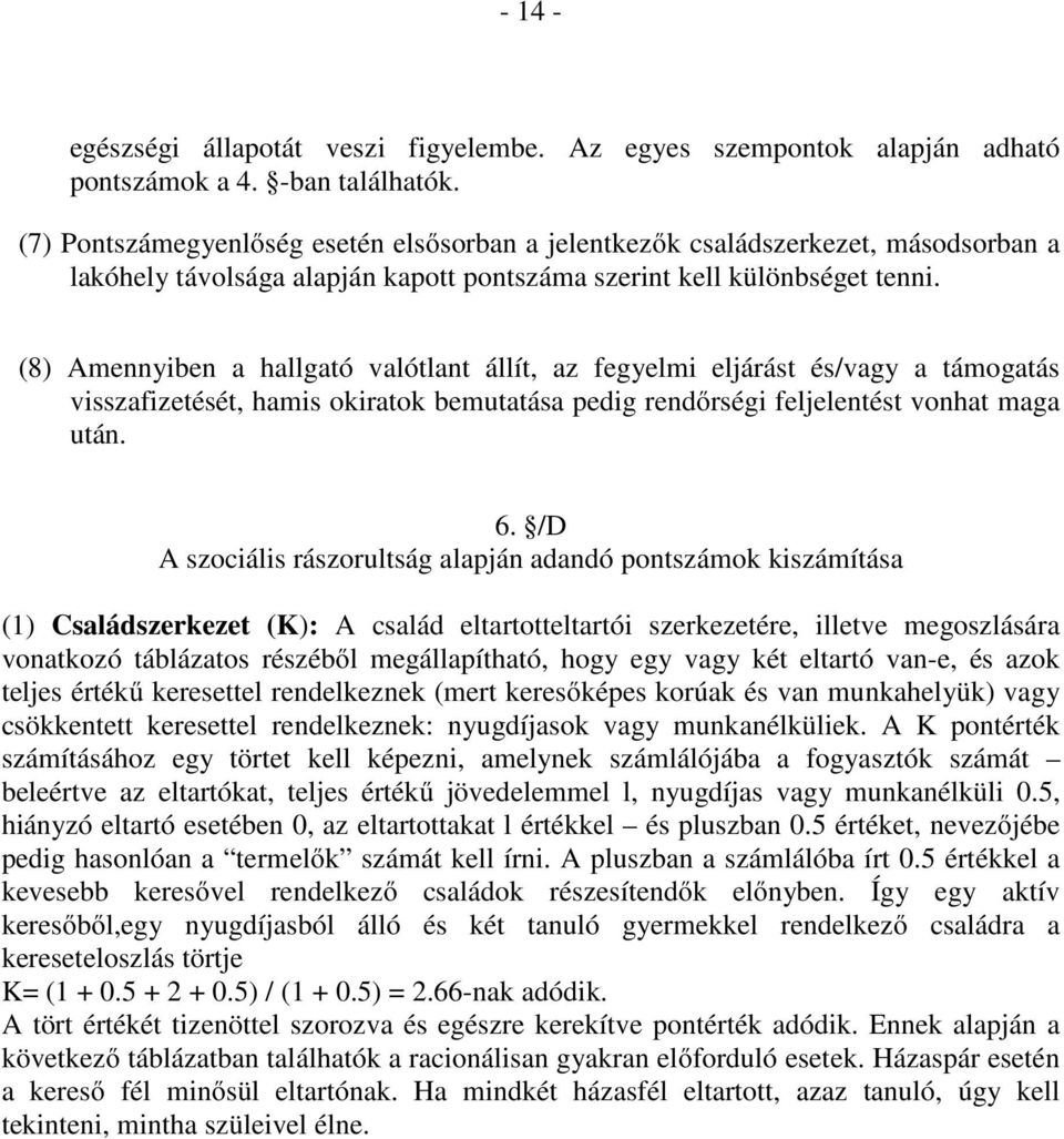 (8) Amennyiben a hallgató valótlant állít, az fegyelmi eljárást és/vagy a támogatás visszafizetését, hamis okiratok bemutatása pedig rendőrségi feljelentést vonhat maga után. 6.