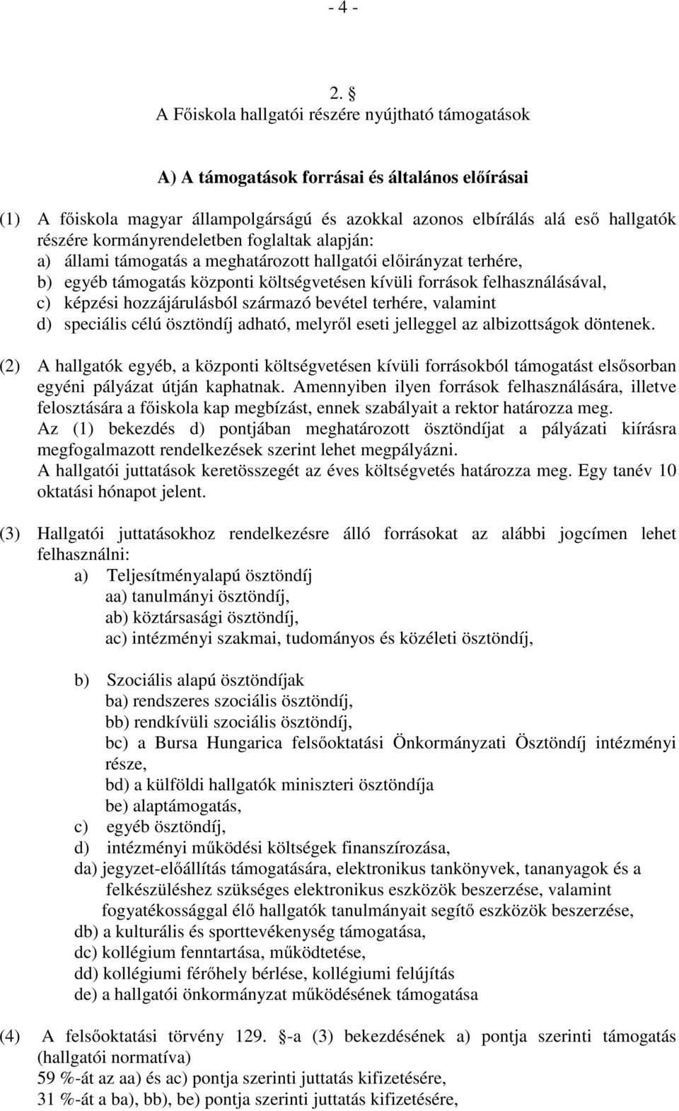 kormányrendeletben foglaltak alapján: a) állami támogatás a meghatározott hallgatói előirányzat terhére, b) egyéb támogatás központi költségvetésen kívüli források felhasználásával, c) képzési