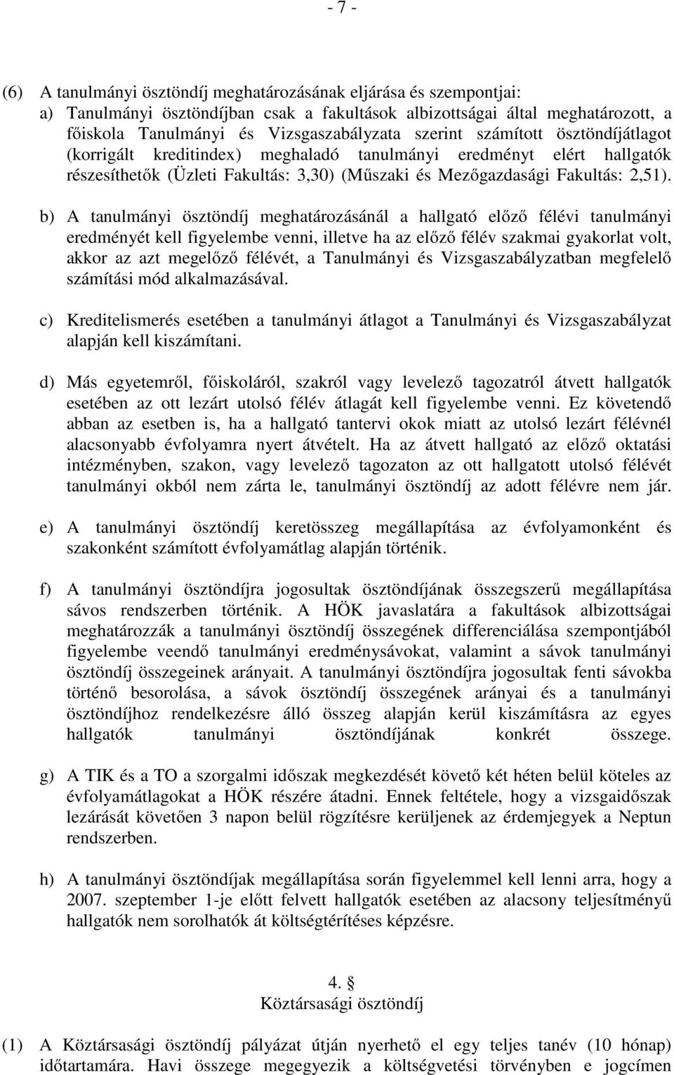 b) A tanulmányi ösztöndíj meghatározásánál a hallgató előző félévi tanulmányi eredményét kell figyelembe venni, illetve ha az előző félév szakmai gyakorlat volt, akkor az azt megelőző félévét, a