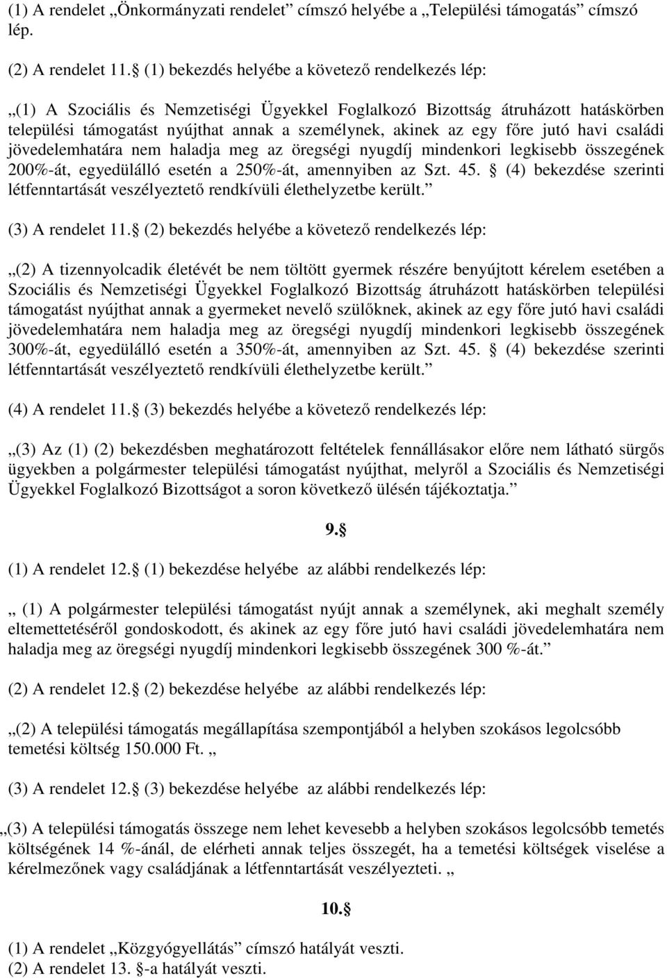 főre jutó havi családi jövedelemhatára nem haladja meg az öregségi nyugdíj mindenkori legkisebb összegének 200%-át, egyedülálló esetén a 250%-át, amennyiben az Szt. 45.