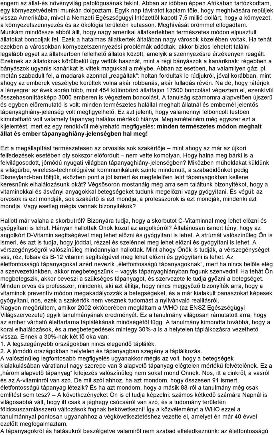 területén kutasson. Meghívását örömmel elfogadtam. Munkám mindössze abból állt, hogy nagy amerikai állatkertekben természetes módon elpusztult állatokat boncoljak fel.