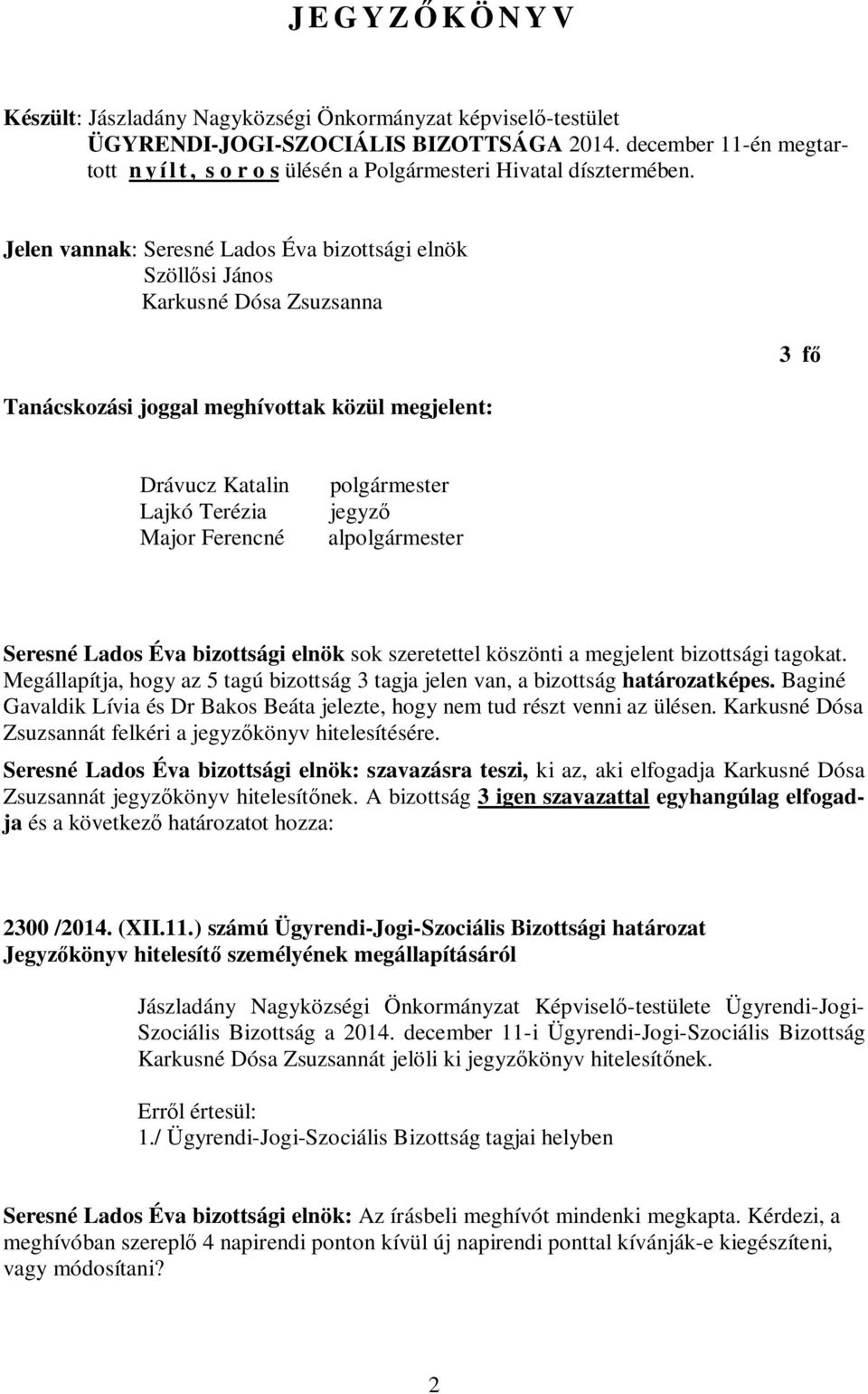 Jelen vannak: Seresné Lados Éva bizottsági elnök Szöllősi János Karkusné Dósa Zsuzsanna Tanácskozási joggal meghívottak közül megjelent: 3 fő Drávucz Katalin Lajkó Terézia Major Ferencné polgármester