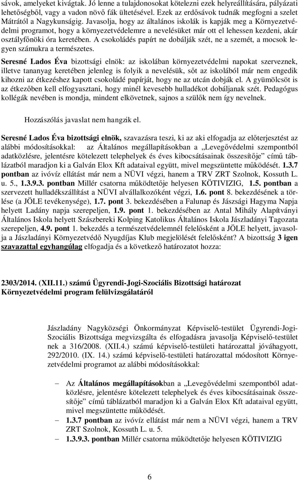 Javasolja, hogy az általános iskolák is kapják meg a Környezetvédelmi programot, hogy a környezetvédelemre a nevelésüket már ott el lehessen kezdeni, akár osztályfőnöki óra keretében.