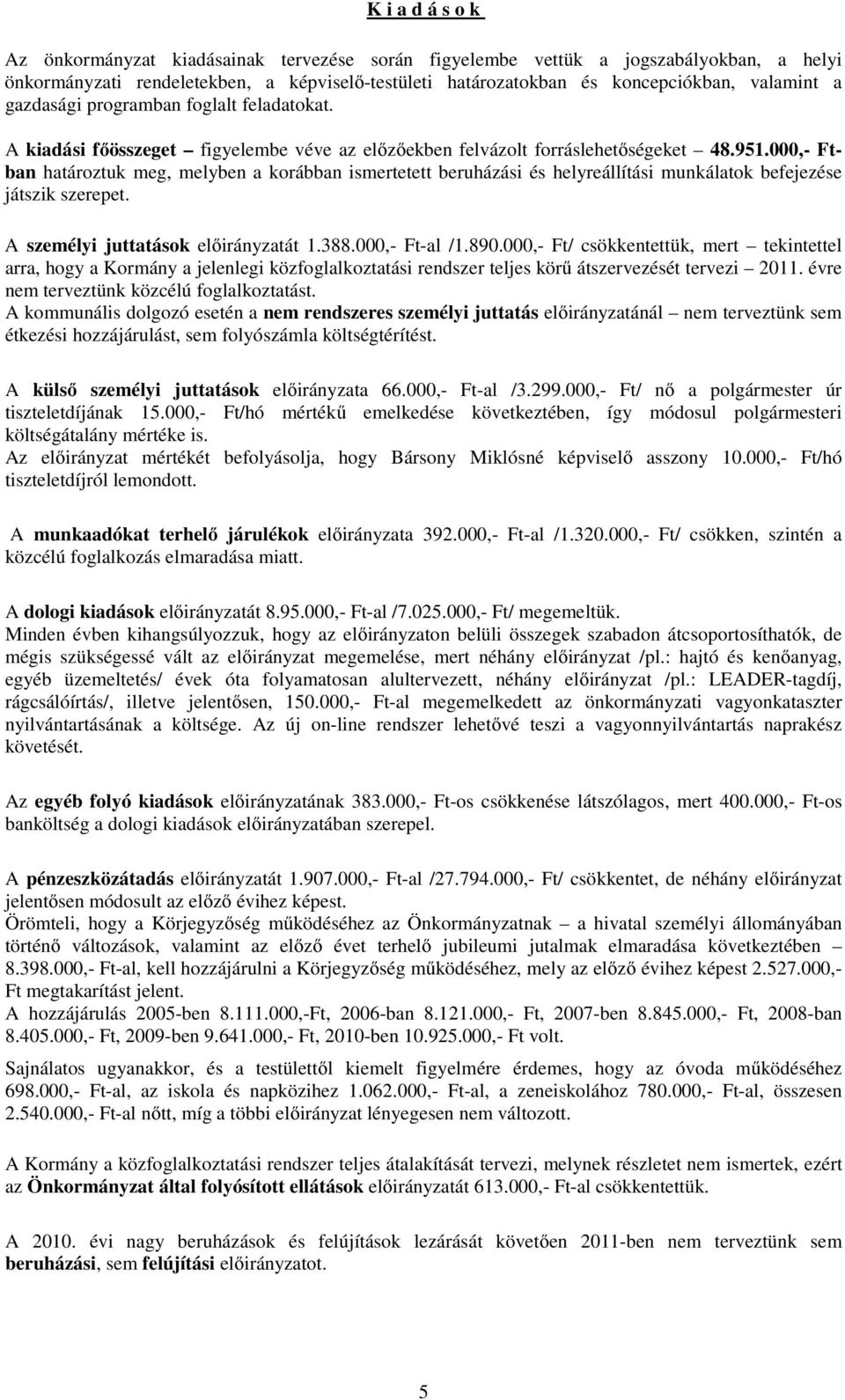 000,- Ftban határoztuk meg, melyben a korábban ismertetett beruházási és helyreállítási munkálatok befejezése játszik szerepet. A személyi juttatások előirányzatát 1.388.000,- Ft-al /1.890.