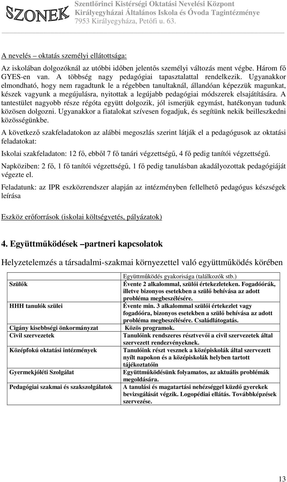 A tantestület nagyobb része régóta együtt dolgozik, jól ismerjük egymást, hatékonyan tudunk közösen dolgozni. Ugyanakkor a fiatalokat szívesen fogadjuk, és segítünk nekik beilleszkedni közösségünkbe.