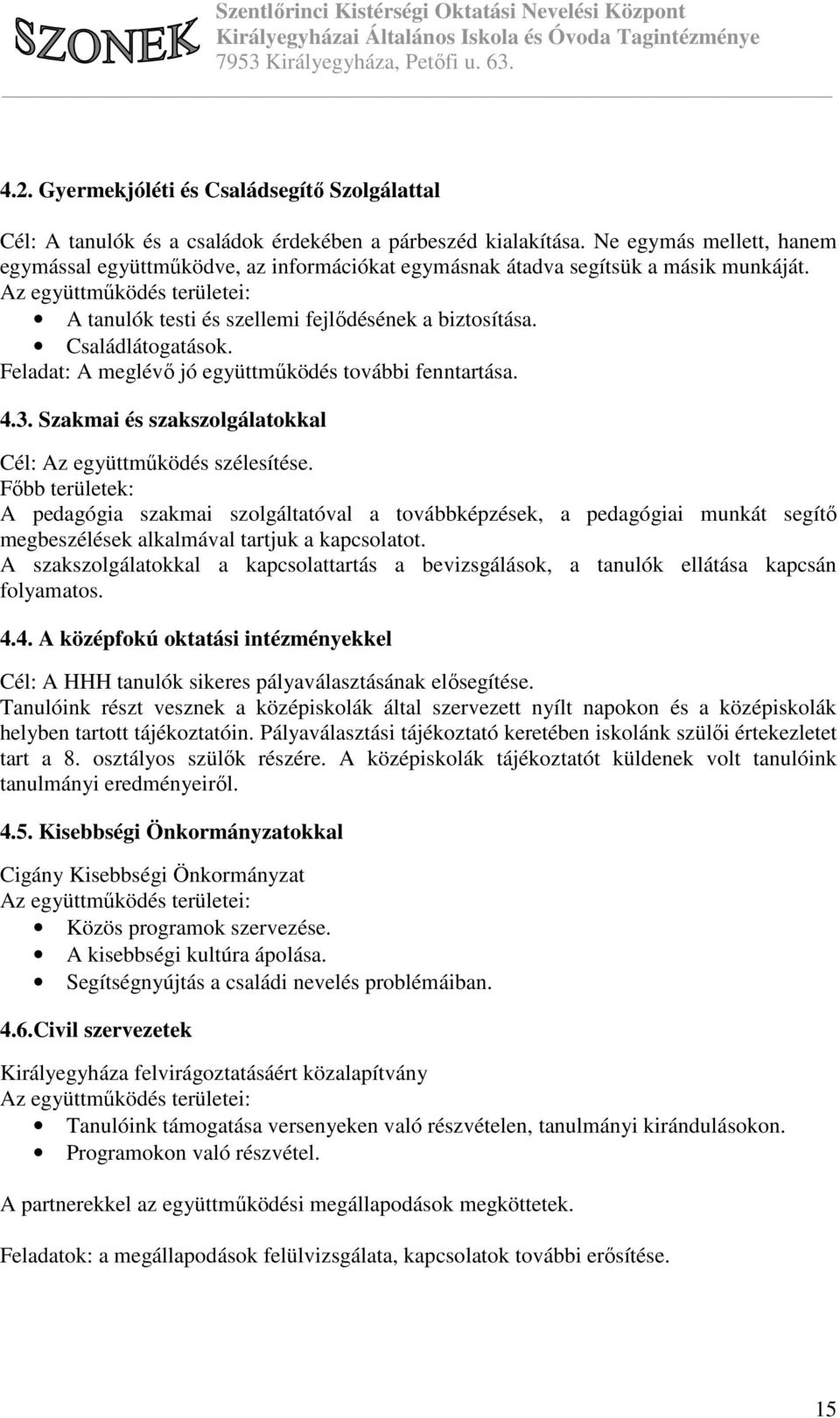 Családlátogatások. Feladat: A meglévő jó együttműködés további fenntartása. 4.3. Szakmai és szakszolgálatokkal Cél: Az együttműködés szélesítése.